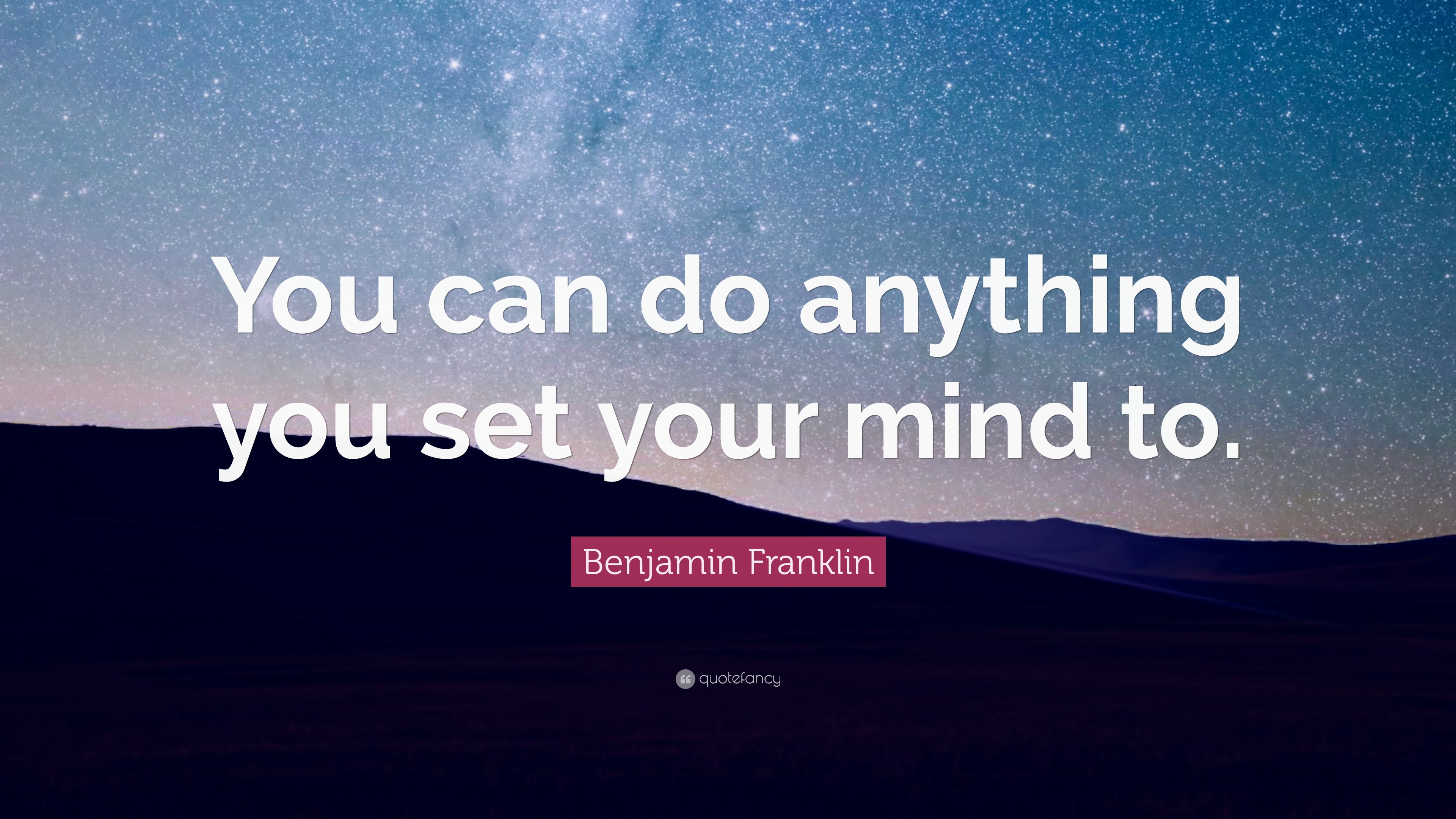 Benjamin Franklin Quote: “You can do anything you set your mind to.”