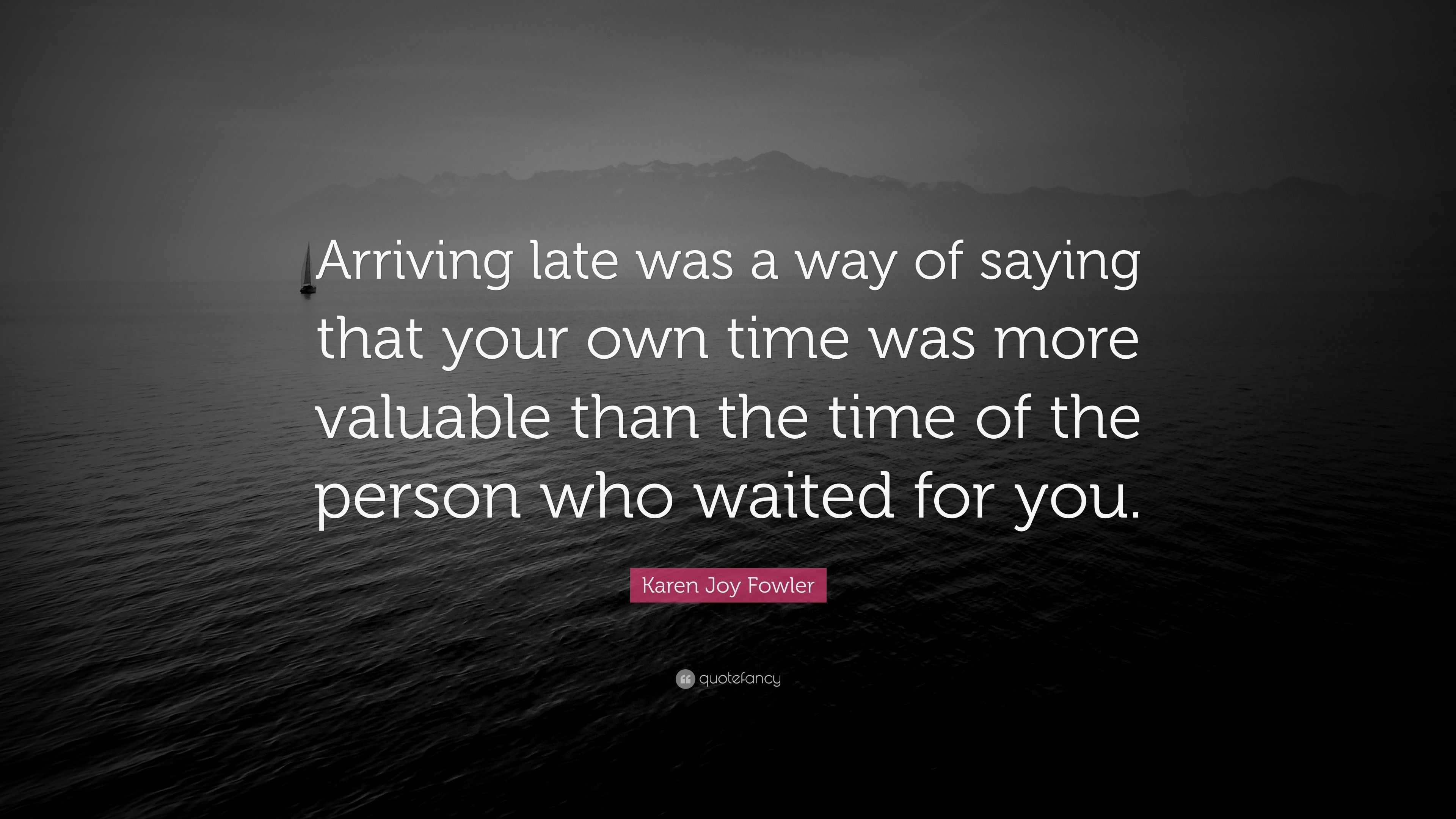 karen-joy-fowler-quote-arriving-late-was-a-way-of-saying-that-your