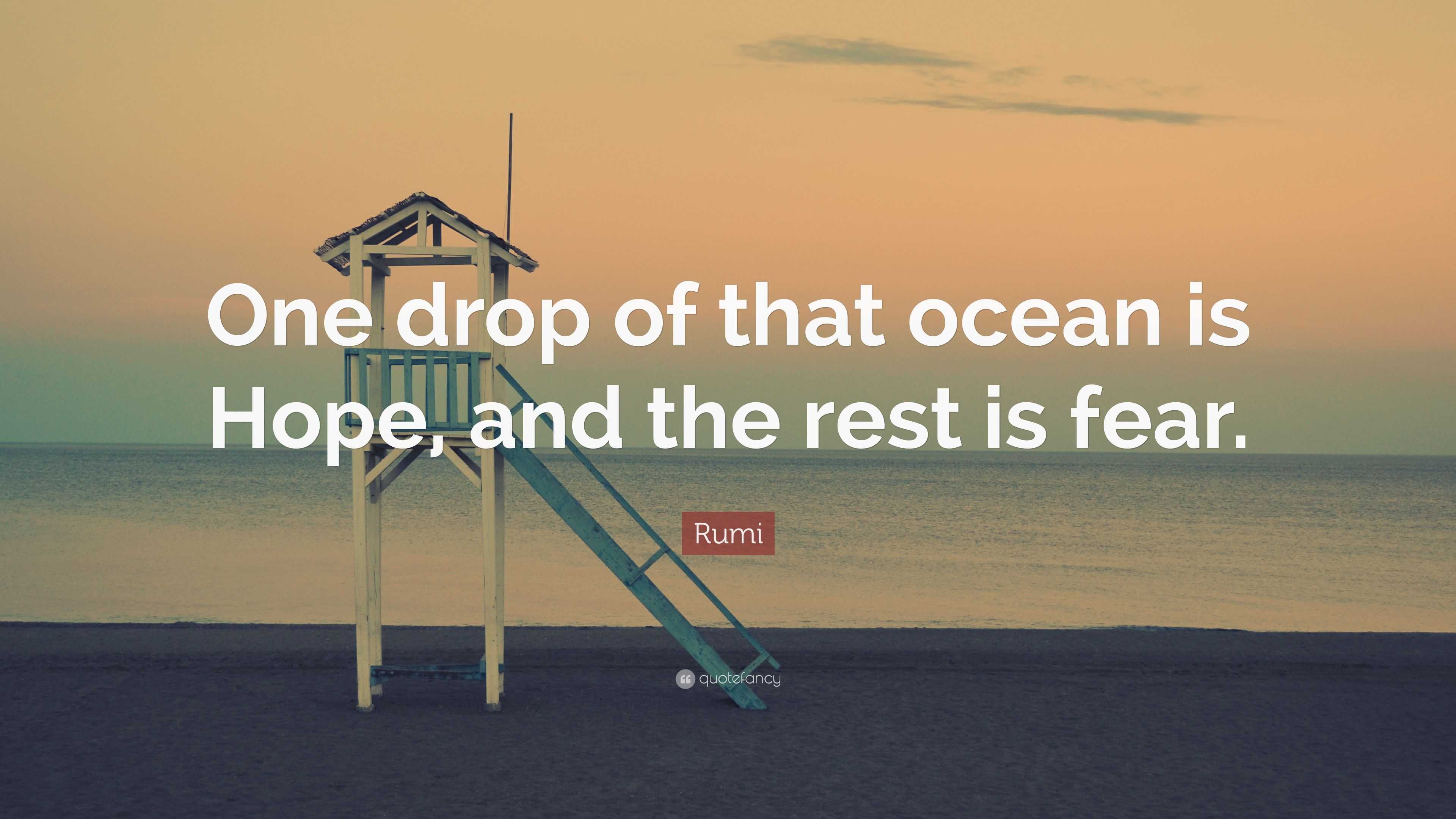 Rumi Quote “One drop of that ocean is Hope, and the rest is fear.”