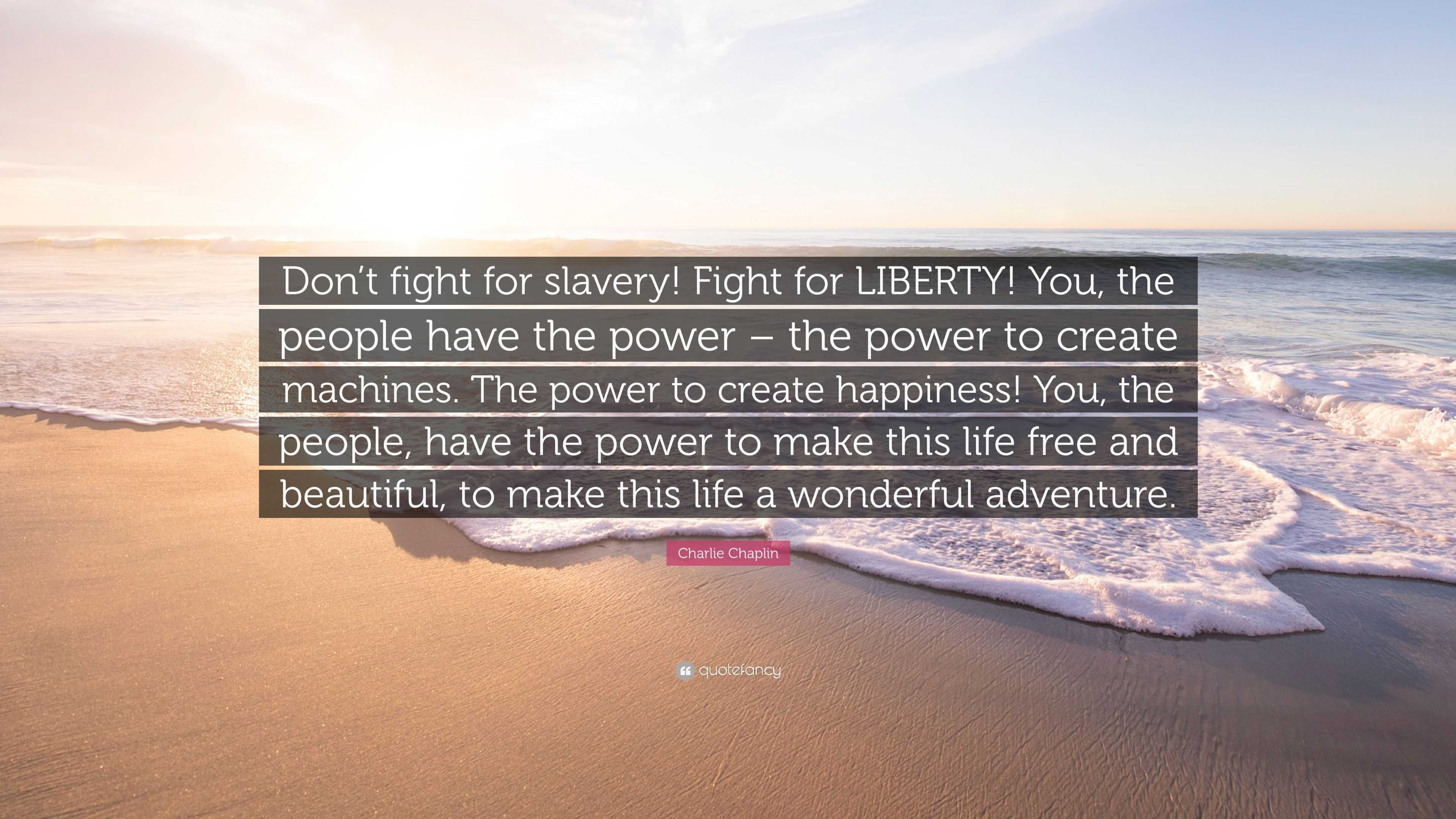 Charlie Chaplin Quote “Don’t fight for slavery! Fight for LIBERTY! You