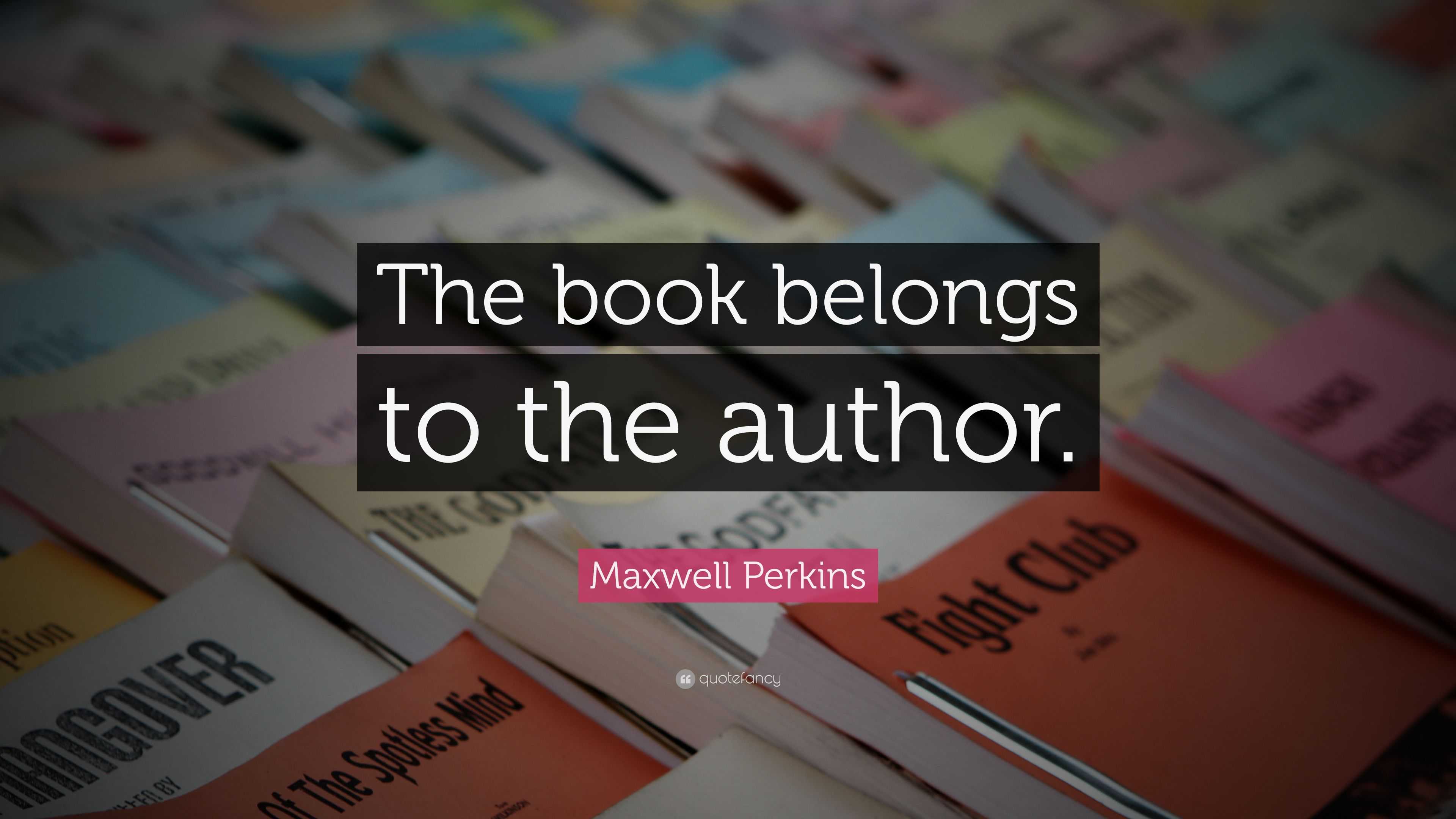 Maxwell Perkins Quote: “The book belongs to the author.”