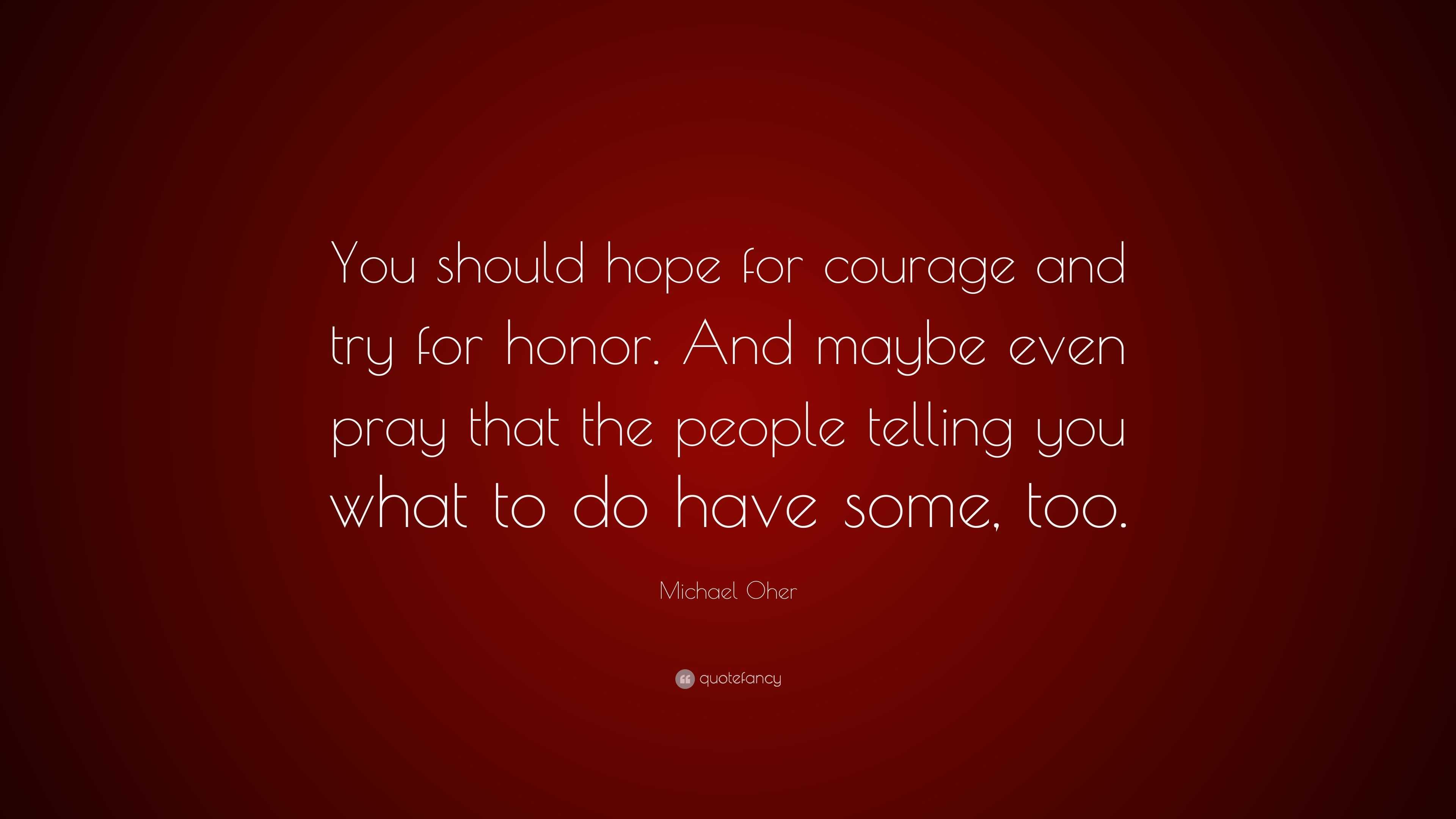 Michael Oher Quote: “You should hope for courage and try for honor. And ...