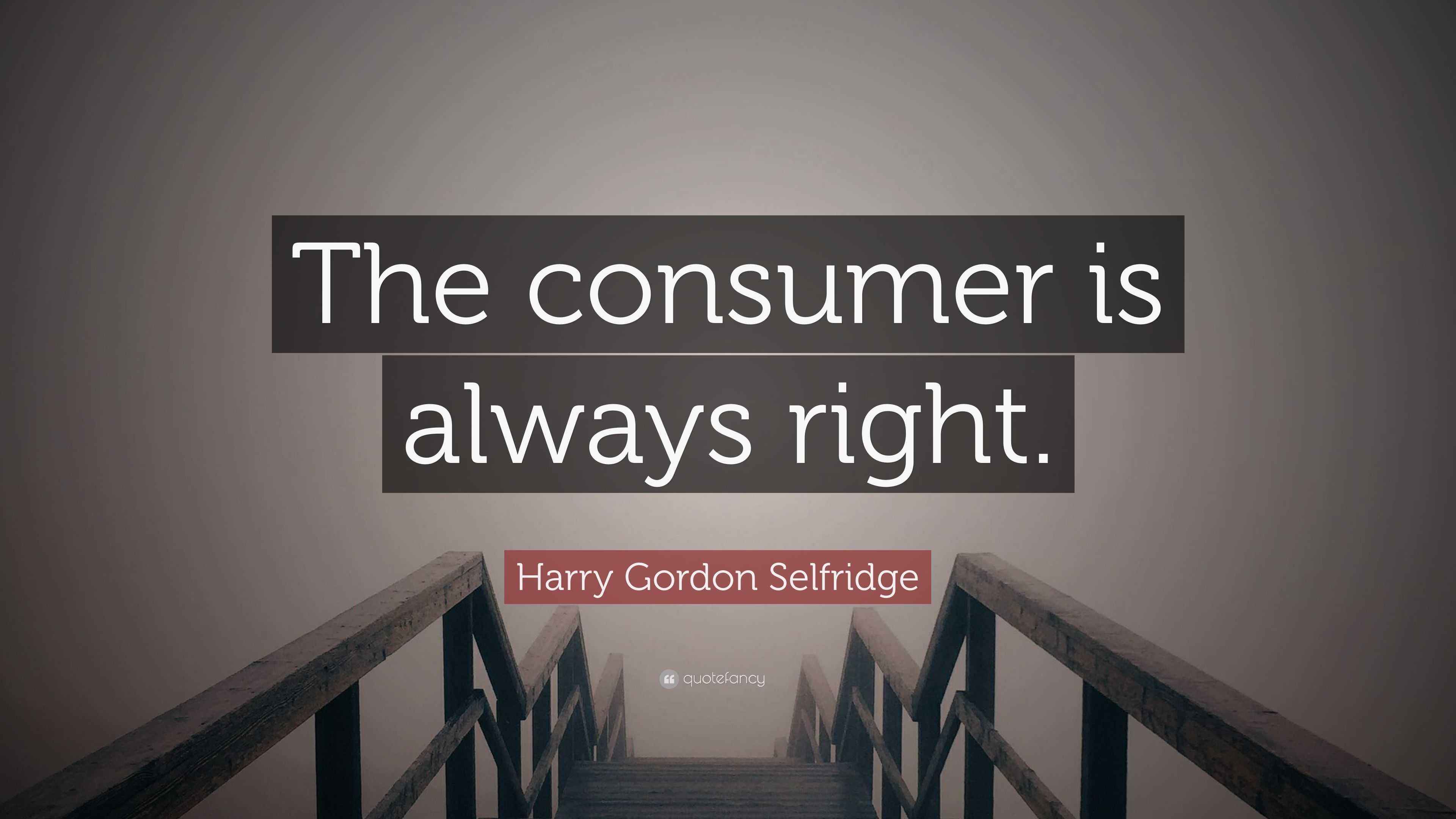 Harry Gordon Selfridge Quote “The consumer is always right.”