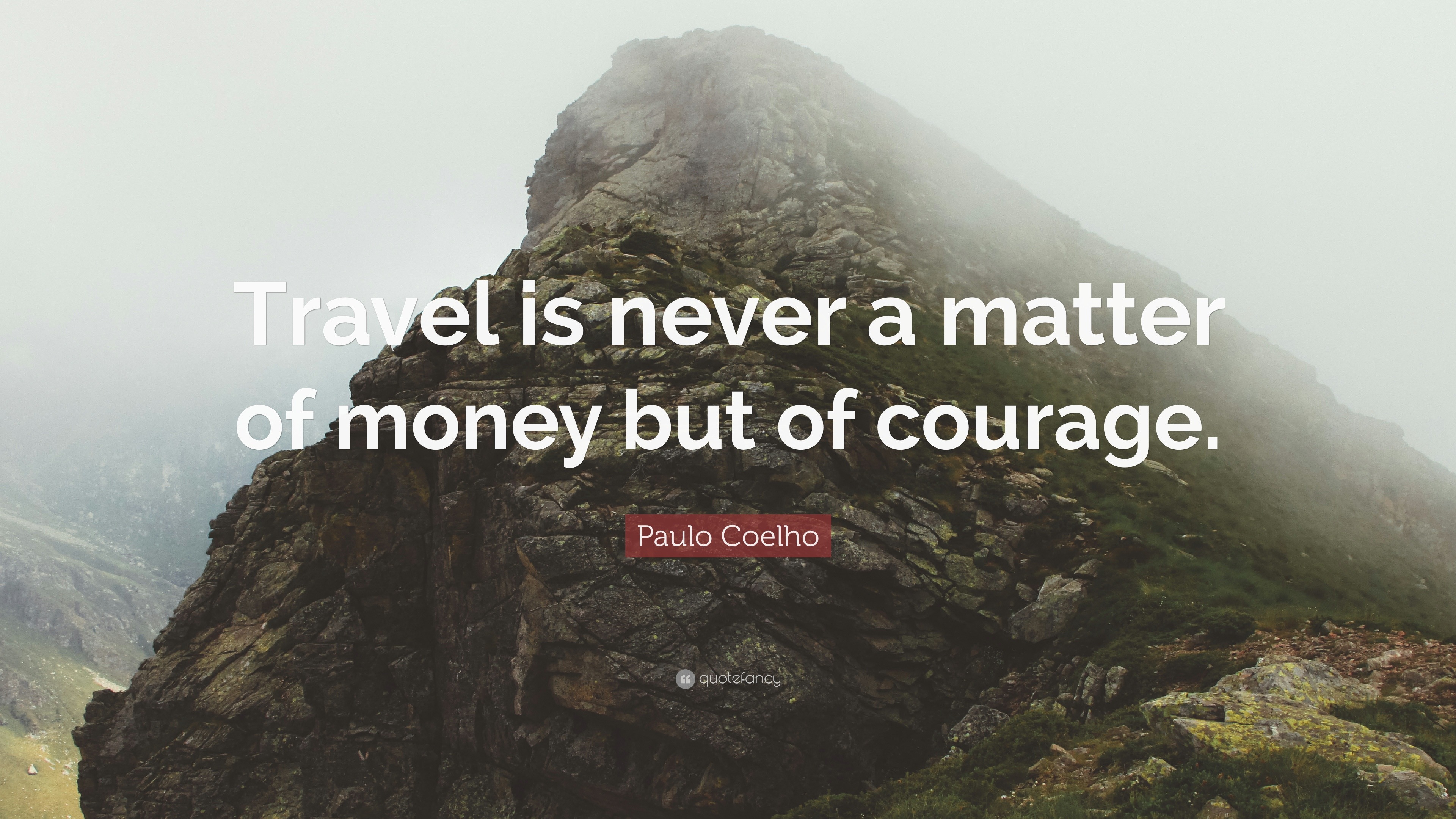 Paulo Coelho Quote: “Travel is never a matter of money but of courage.”