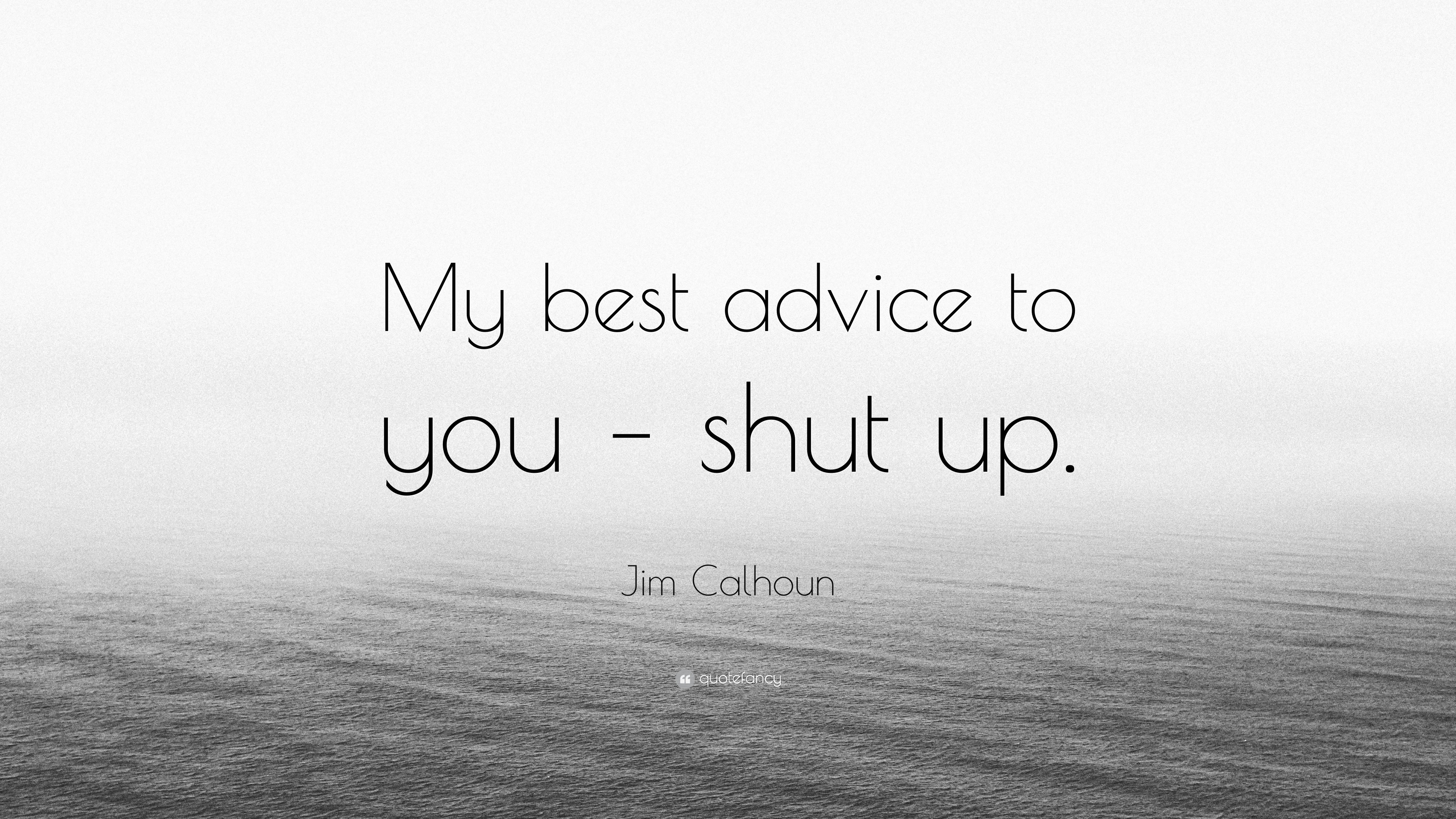 Jim Calhoun Quote “My best advice to you shut up.”