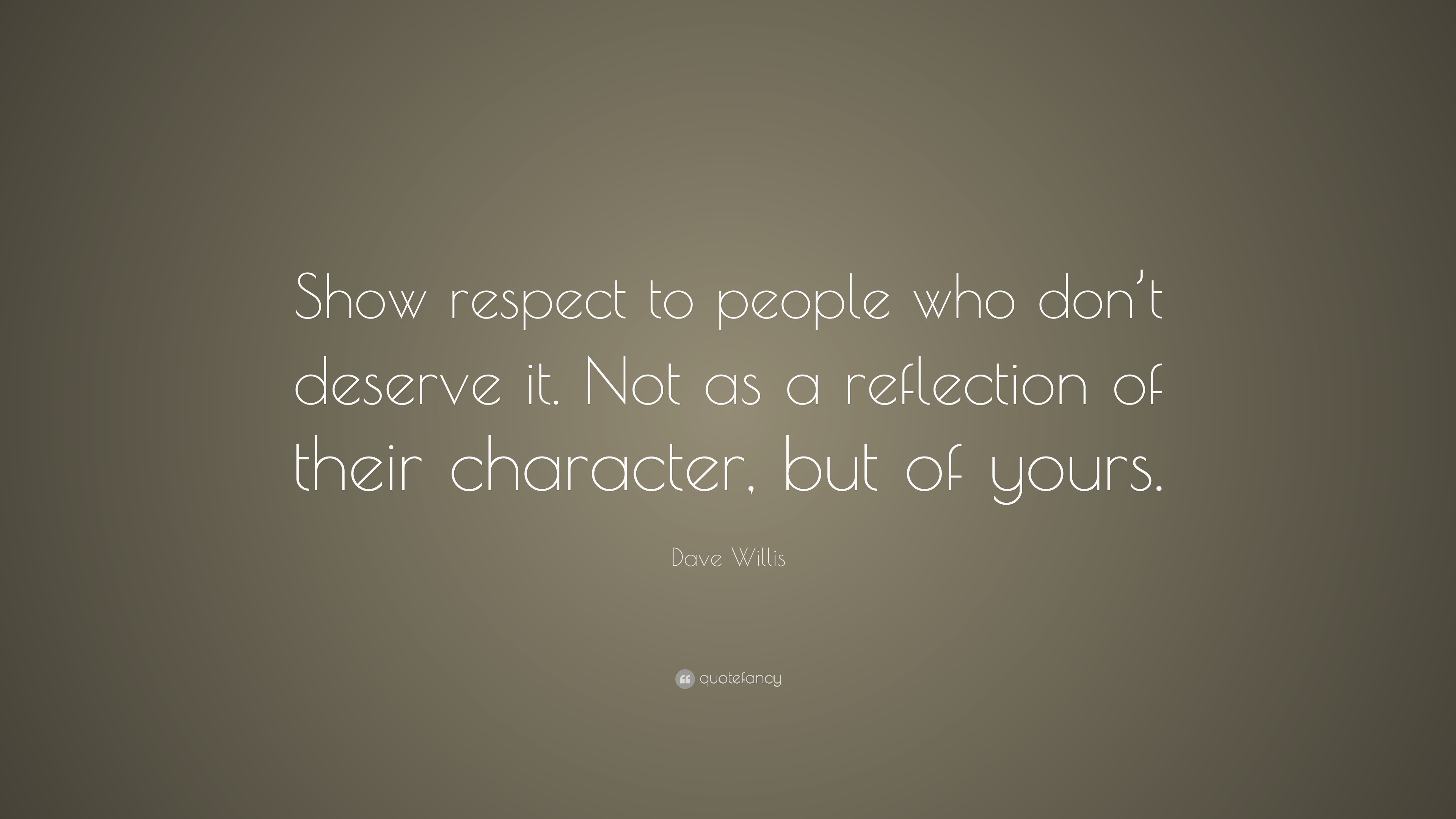 Dave Willis Quote: “show Respect To People Who Don’t Deserve It. Not As 