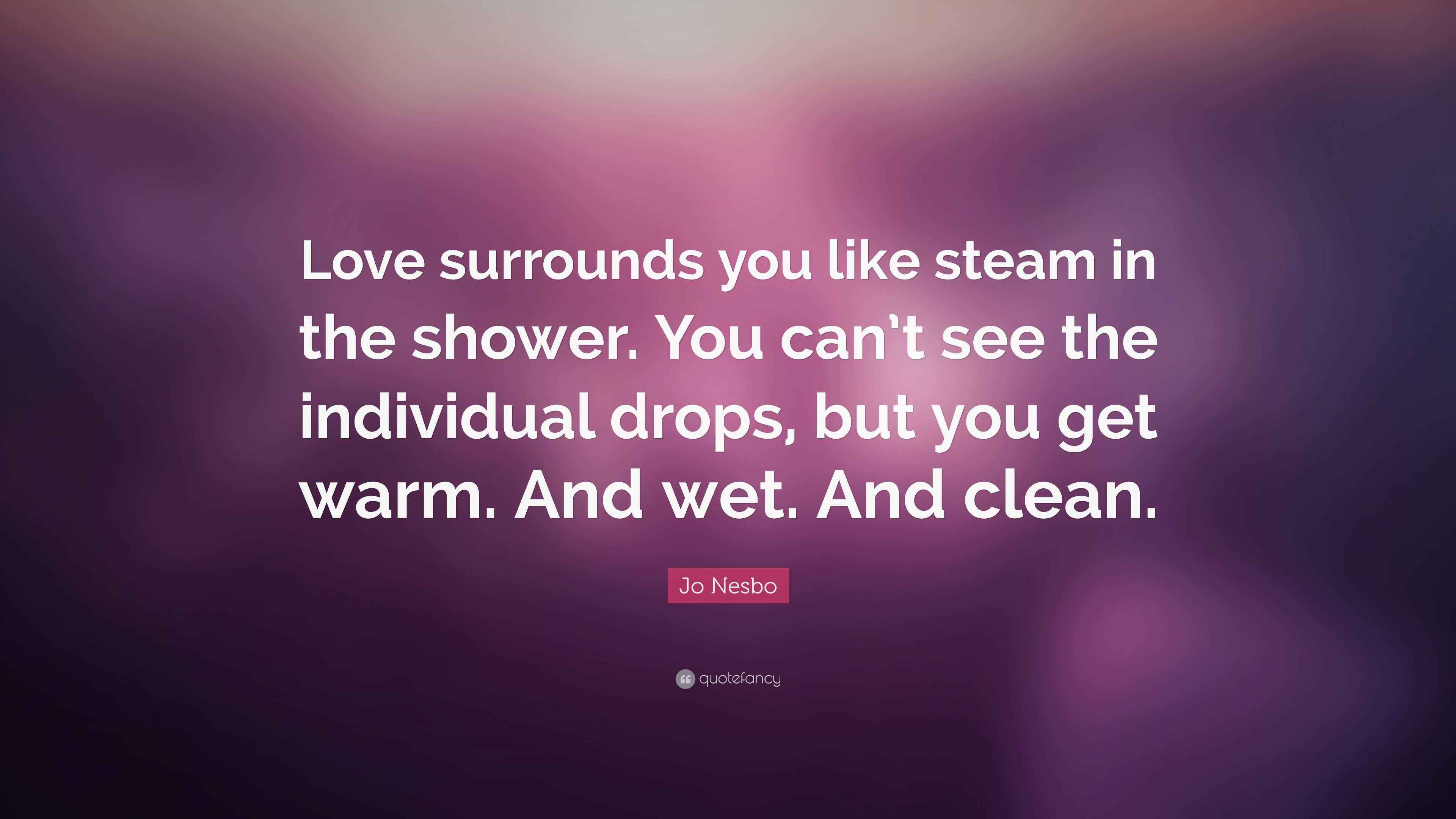 Jo Nesbo Quote: “Love surrounds you like steam in the shower. You can’t ...