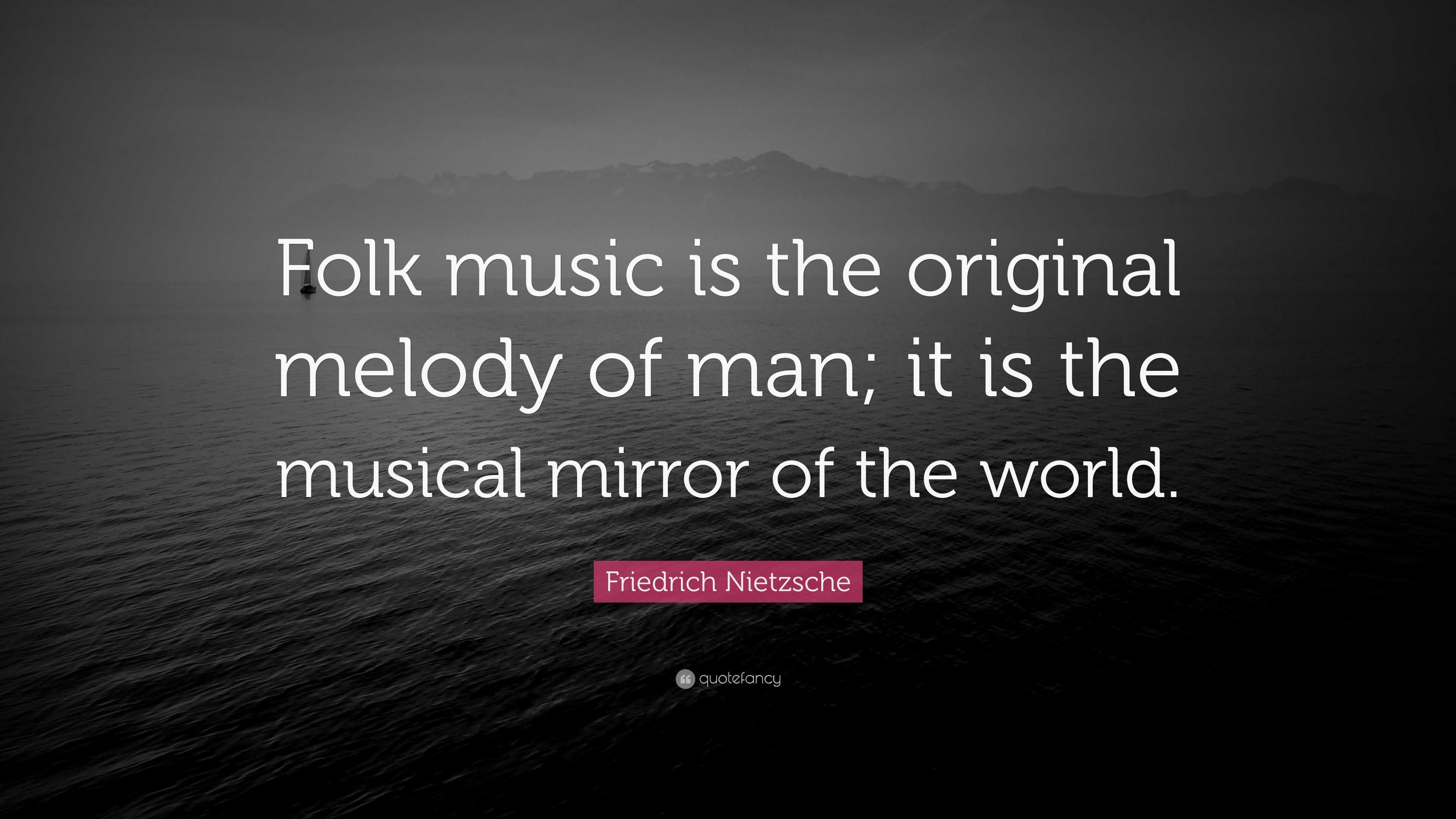 Friedrich Nietzsche Quote Folk music is the original 