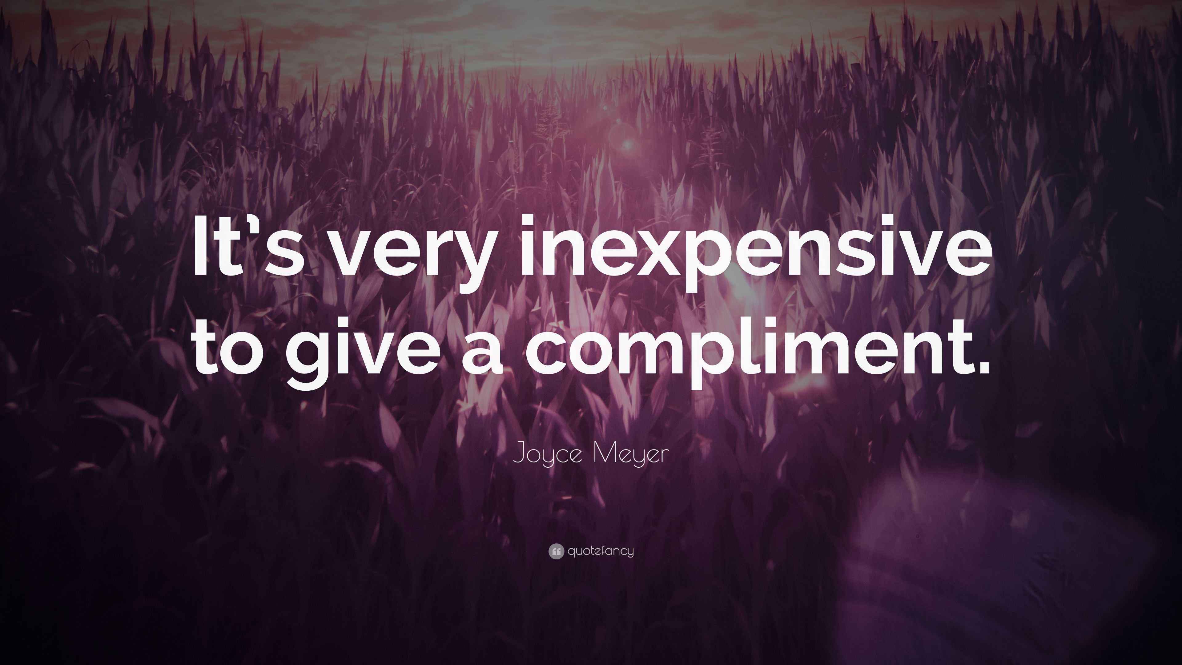 Joyce Meyer Quote “It’s very inexpensive to give a compliment.”