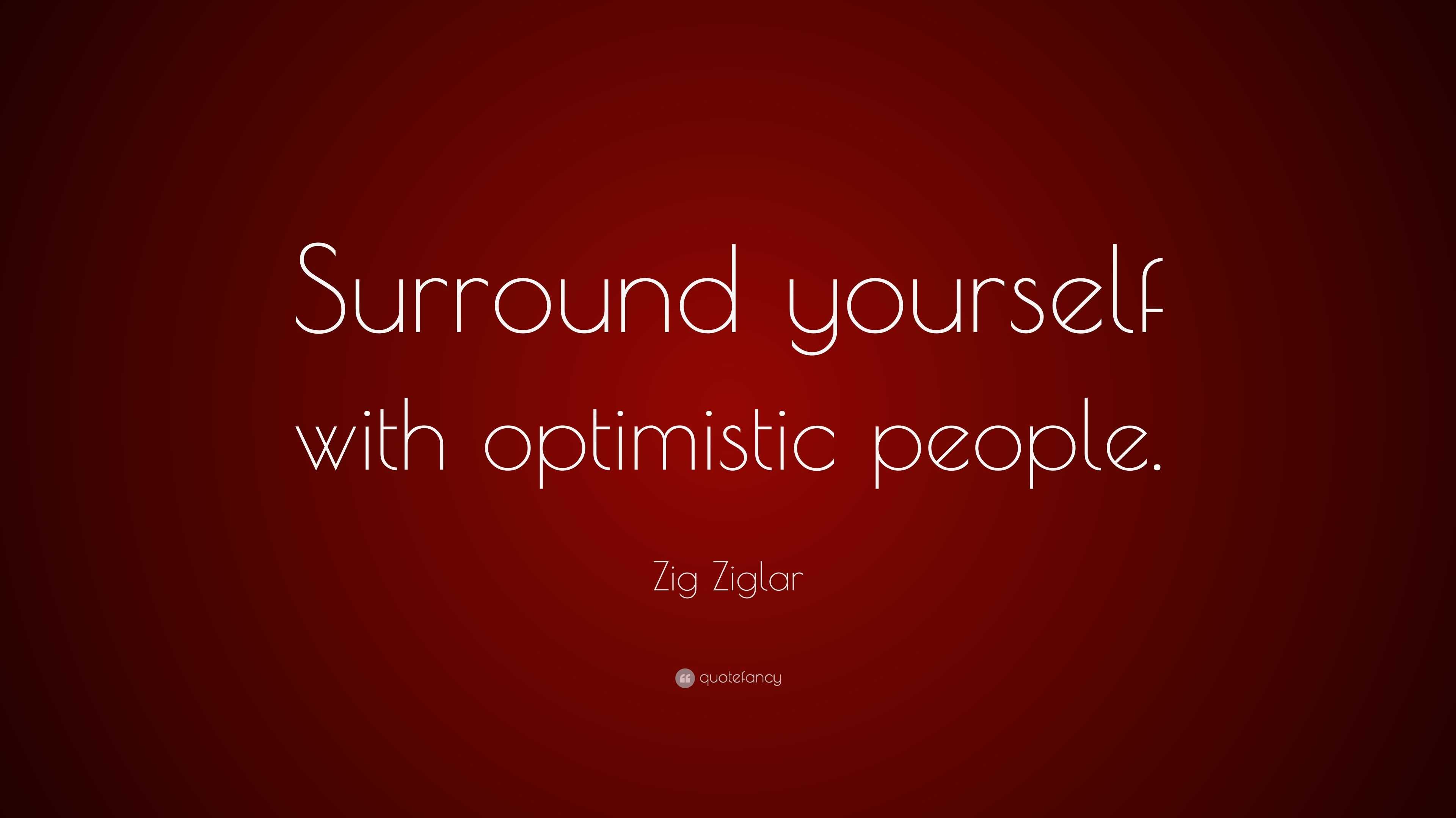 Zig Ziglar Quote: “Surround yourself with optimistic people.”