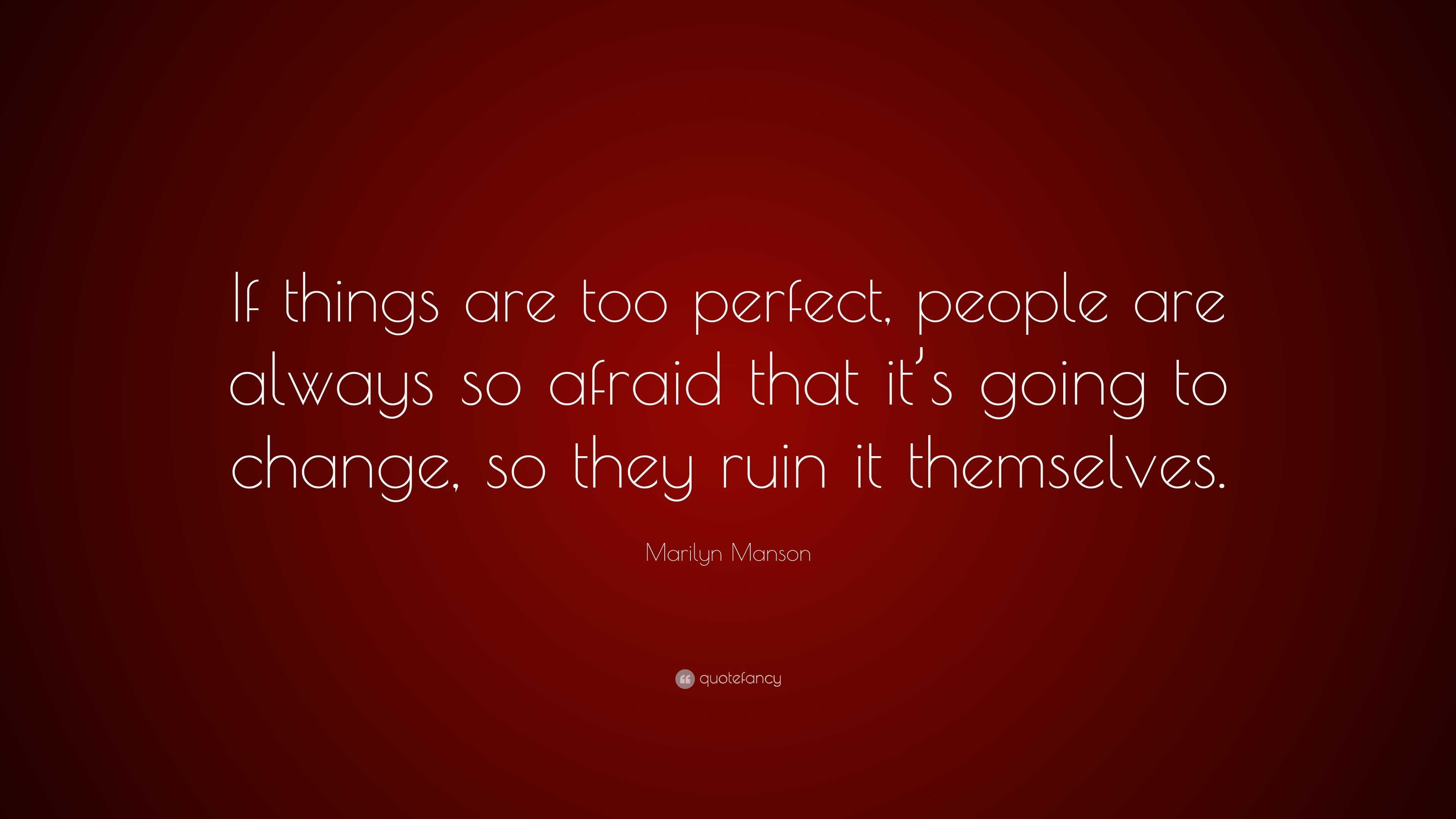 Marilyn Manson Quote: “If things are too perfect, people are always so ...