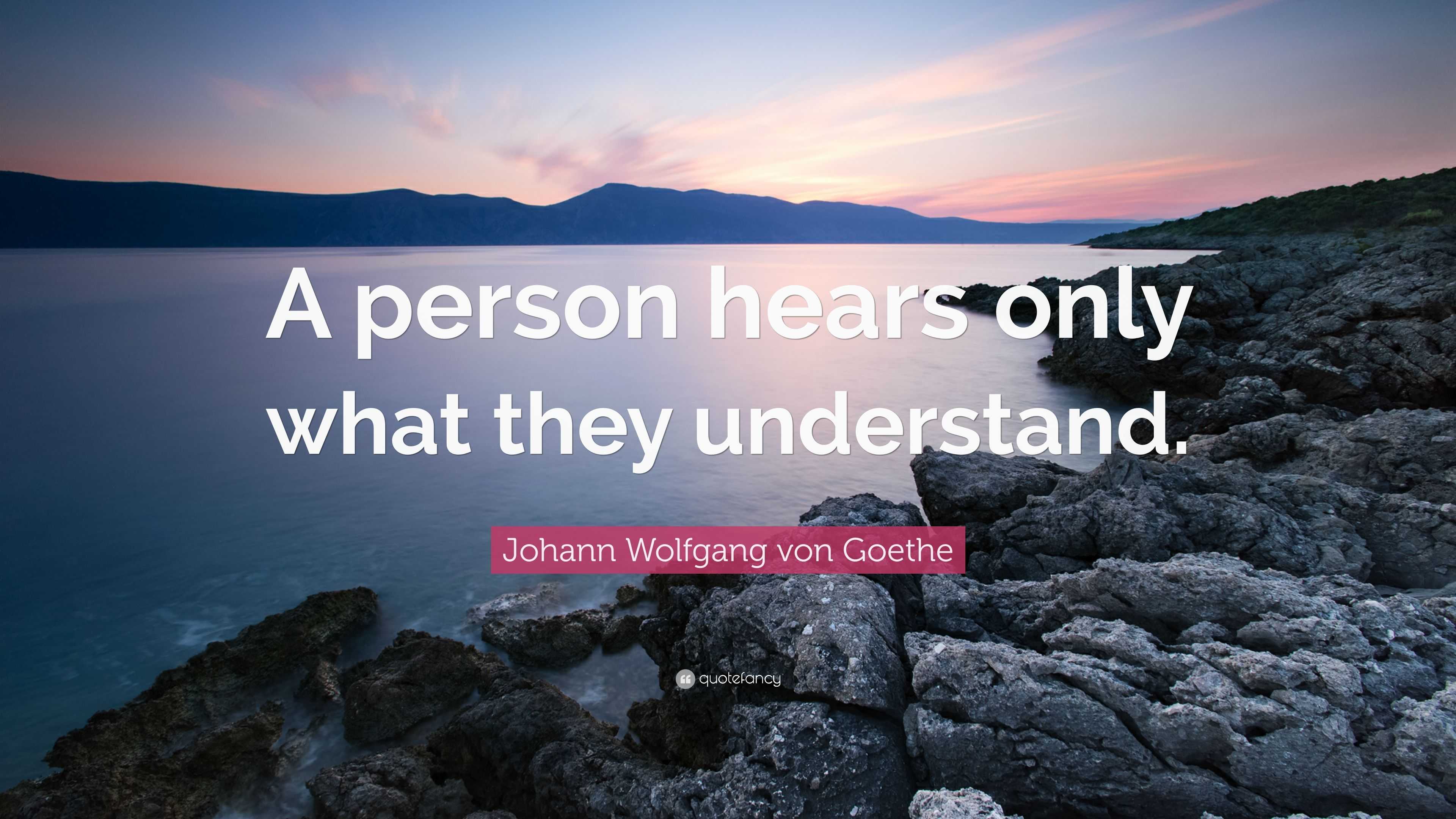 Johann Wolfgang Von Goethe Quote “a Person Hears Only What They Understand” 7313