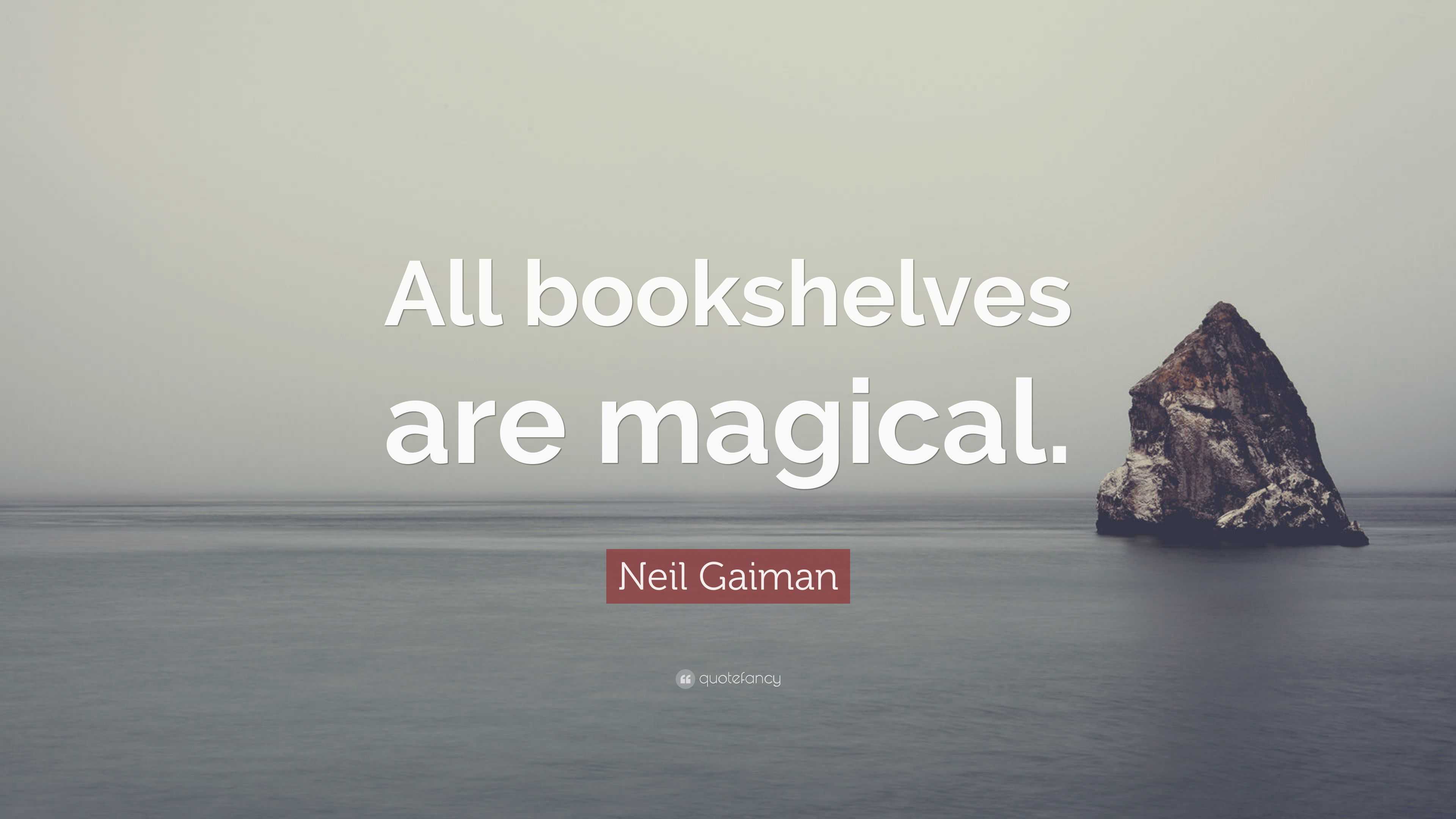 Neil Gaiman Quote: “All bookshelves are magical.”