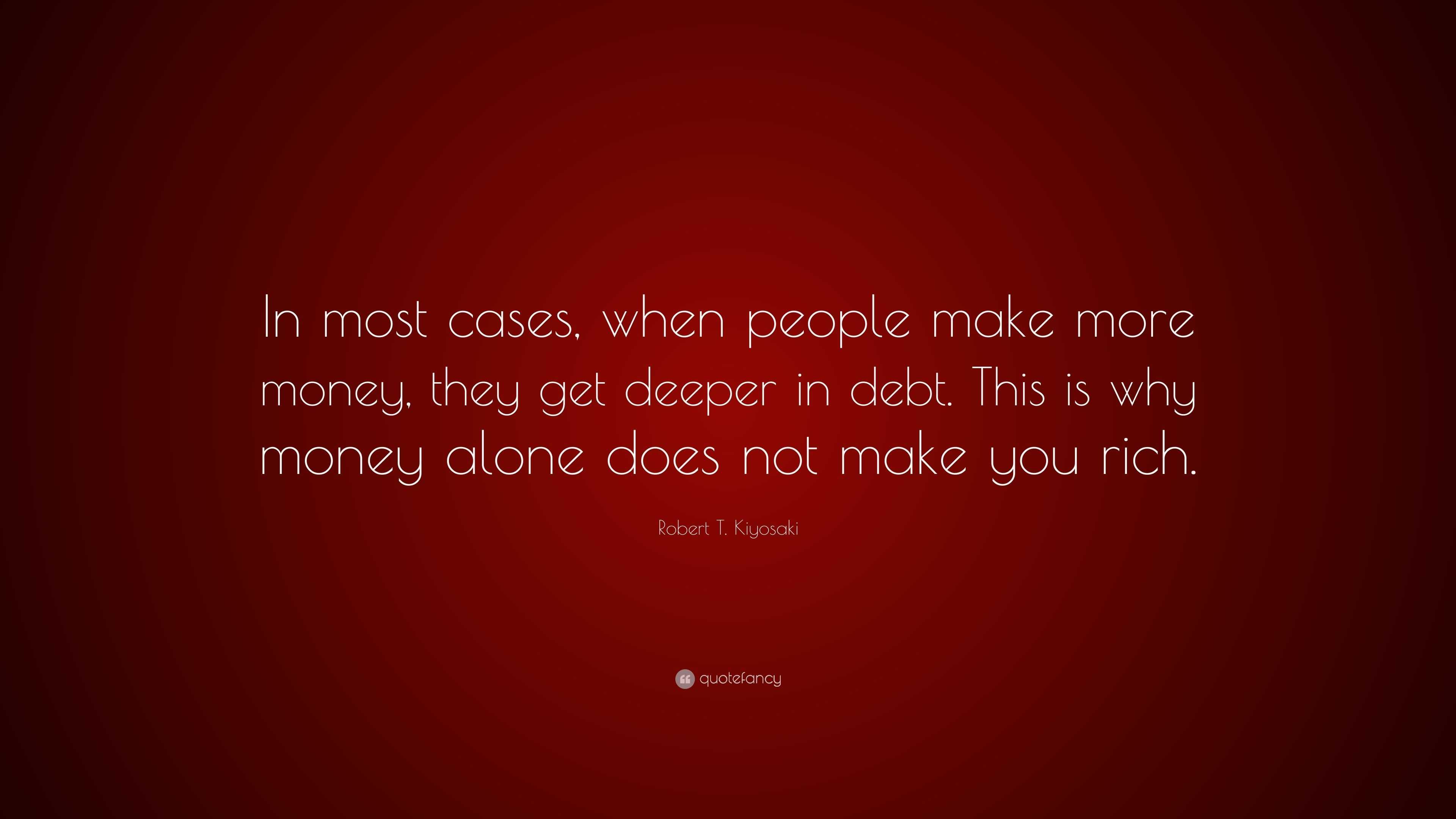 Robert T Kiyosaki Quote “in Most Cases When People Make More Money