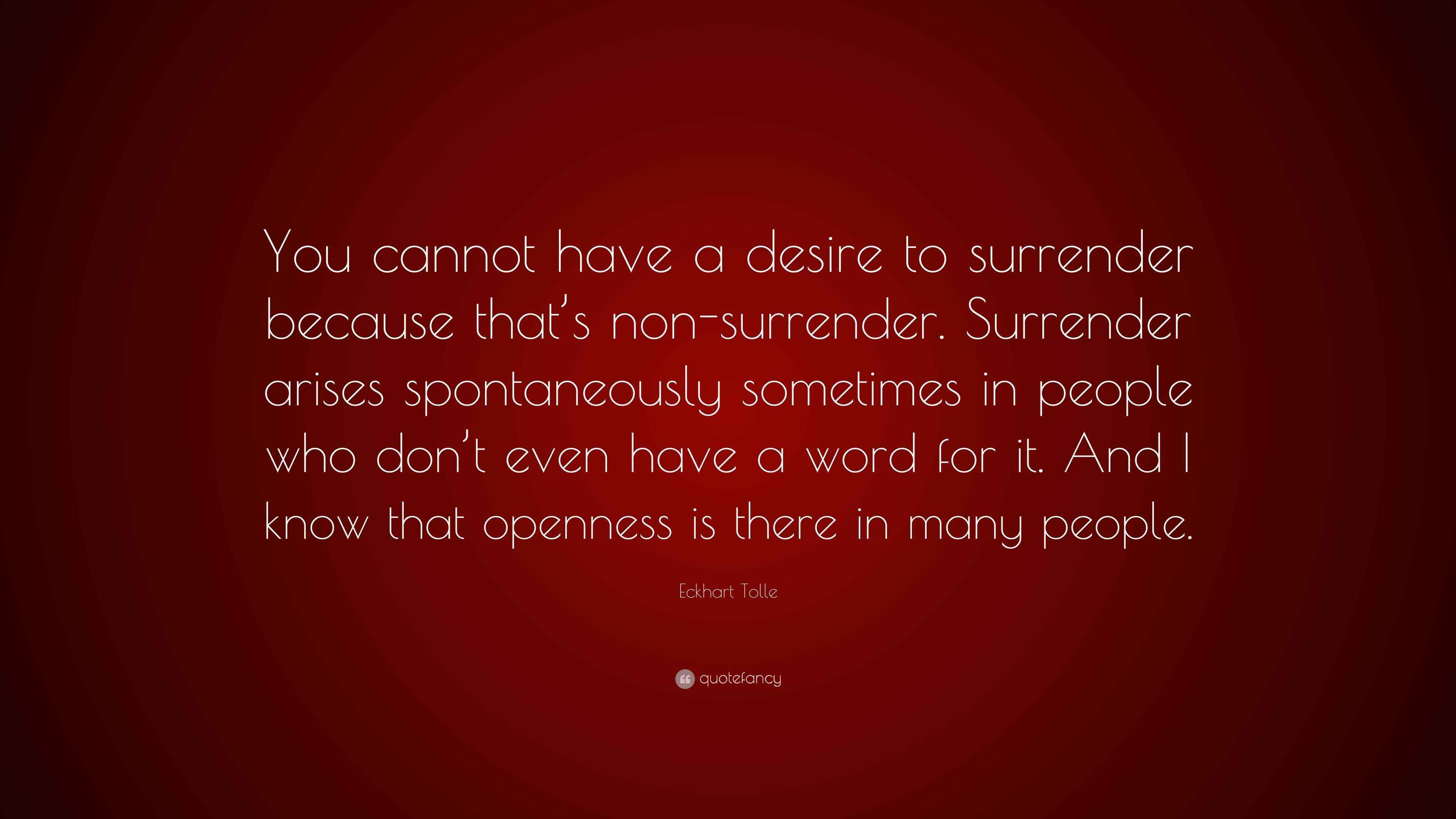 Eckhart Tolle Quote: “You cannot have a desire to surrender because ...