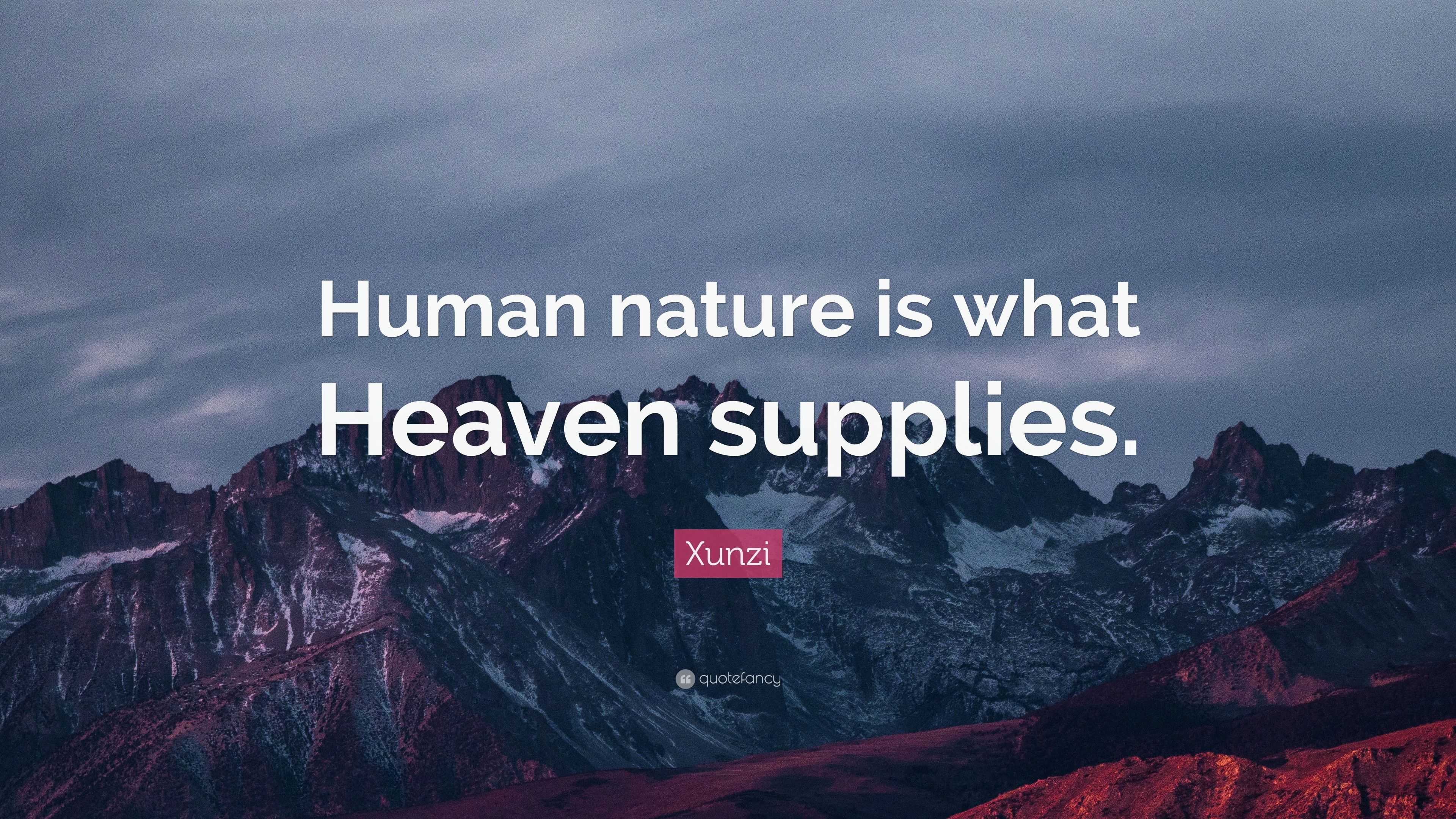 Xunzi Quote: “Human nature is what Heaven supplies.”