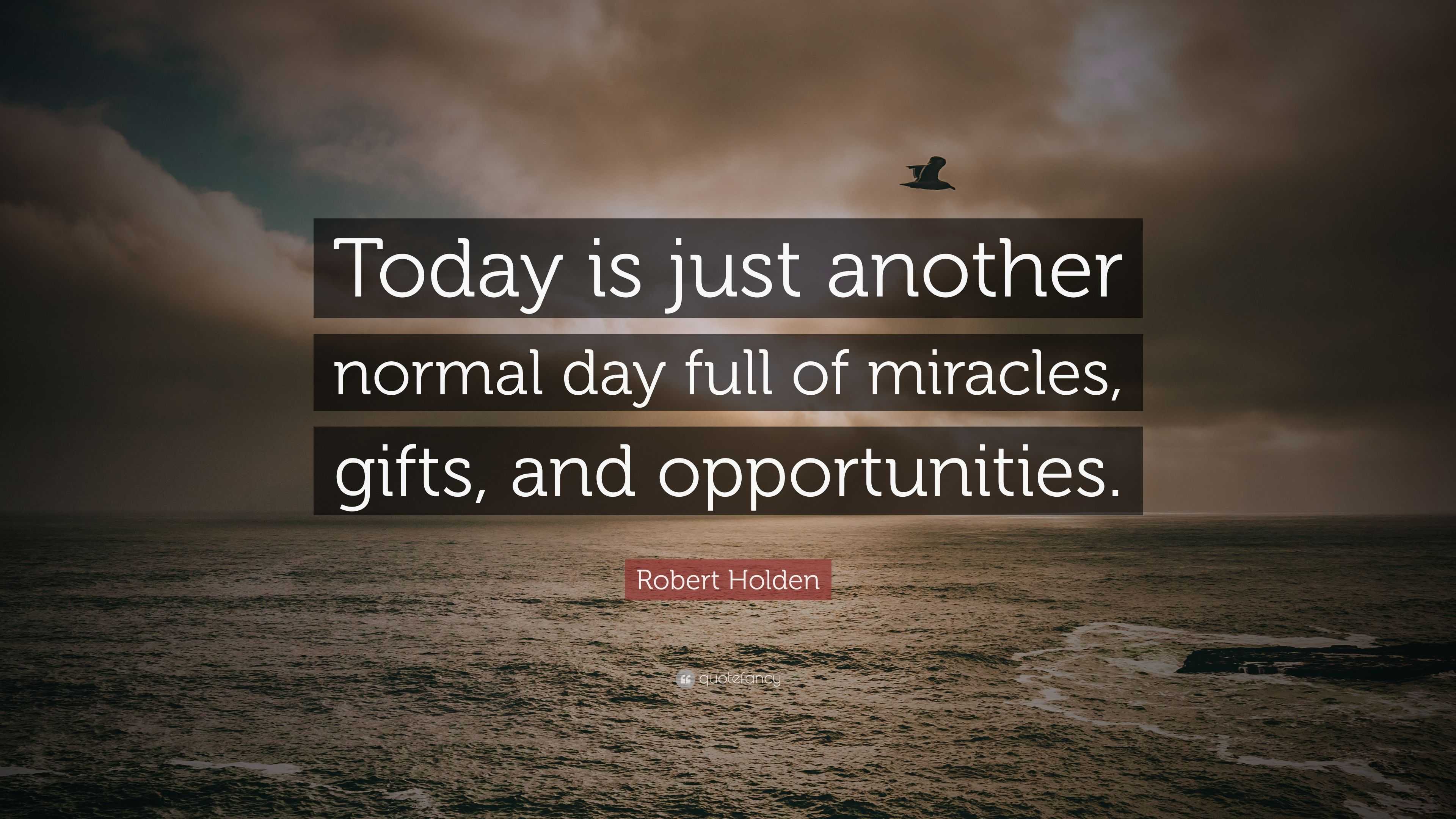 Robert Holden Quote: “Today is just another normal day full of miracles ...
