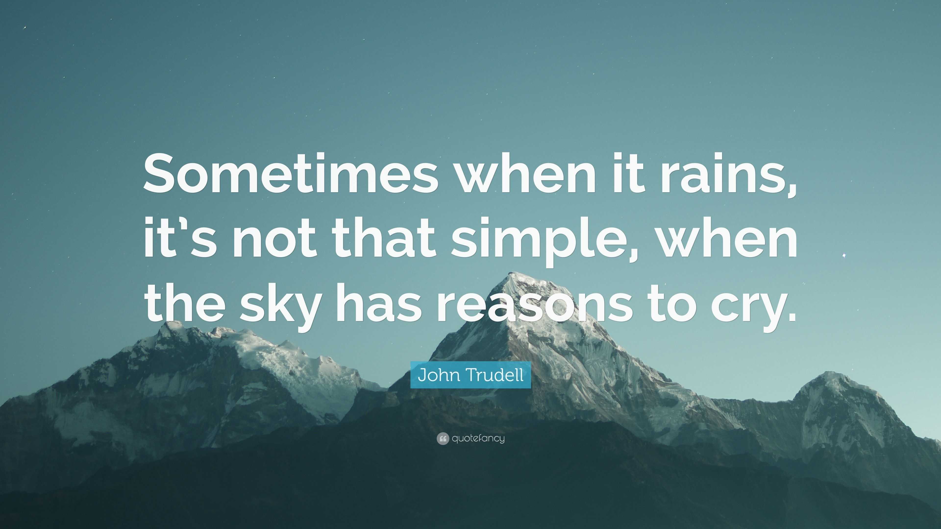 John Trudell Quote: “Sometimes when it rains, it’s not that simple ...