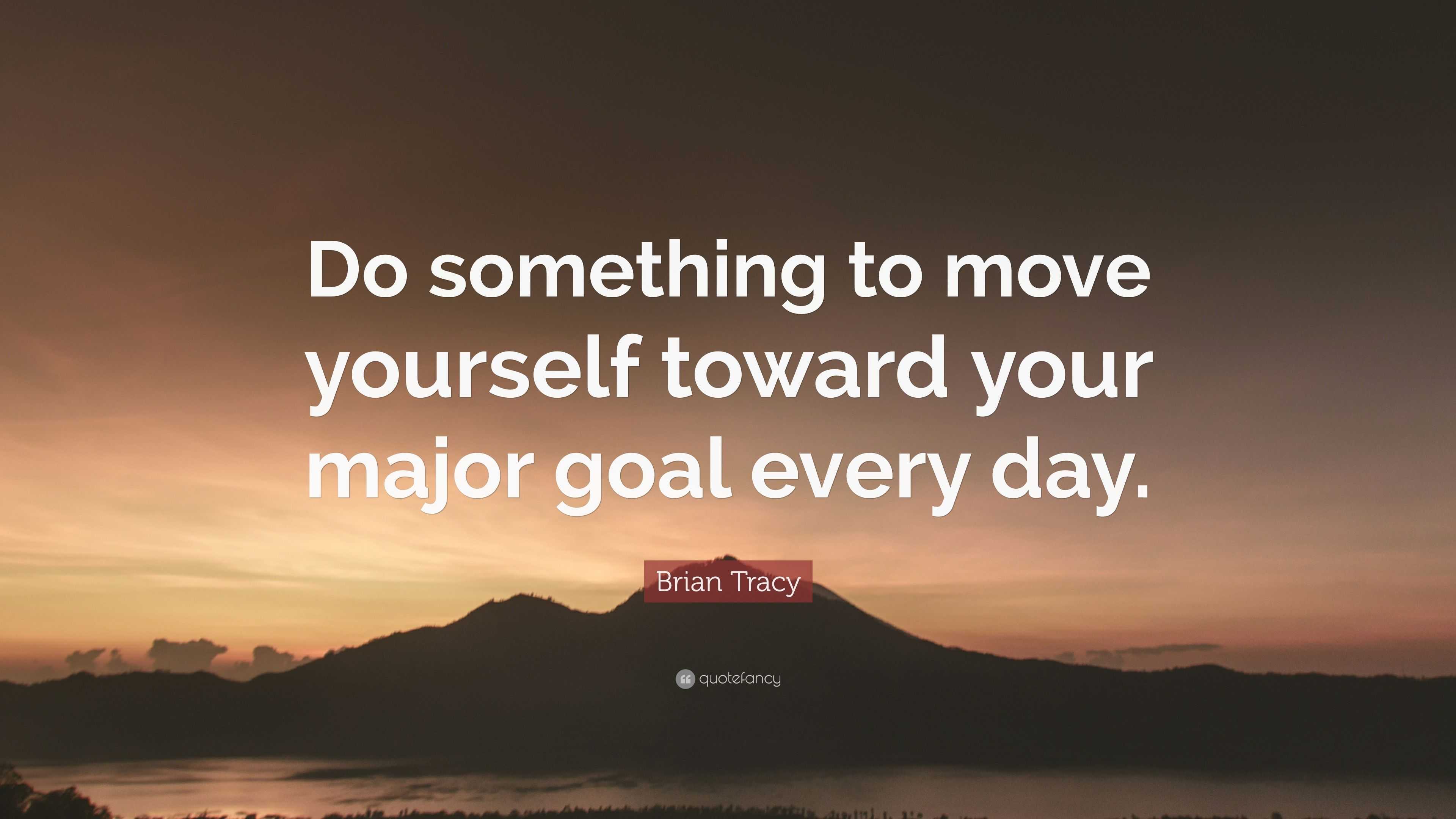 Brian Tracy Quote: “Do something to move yourself toward your major