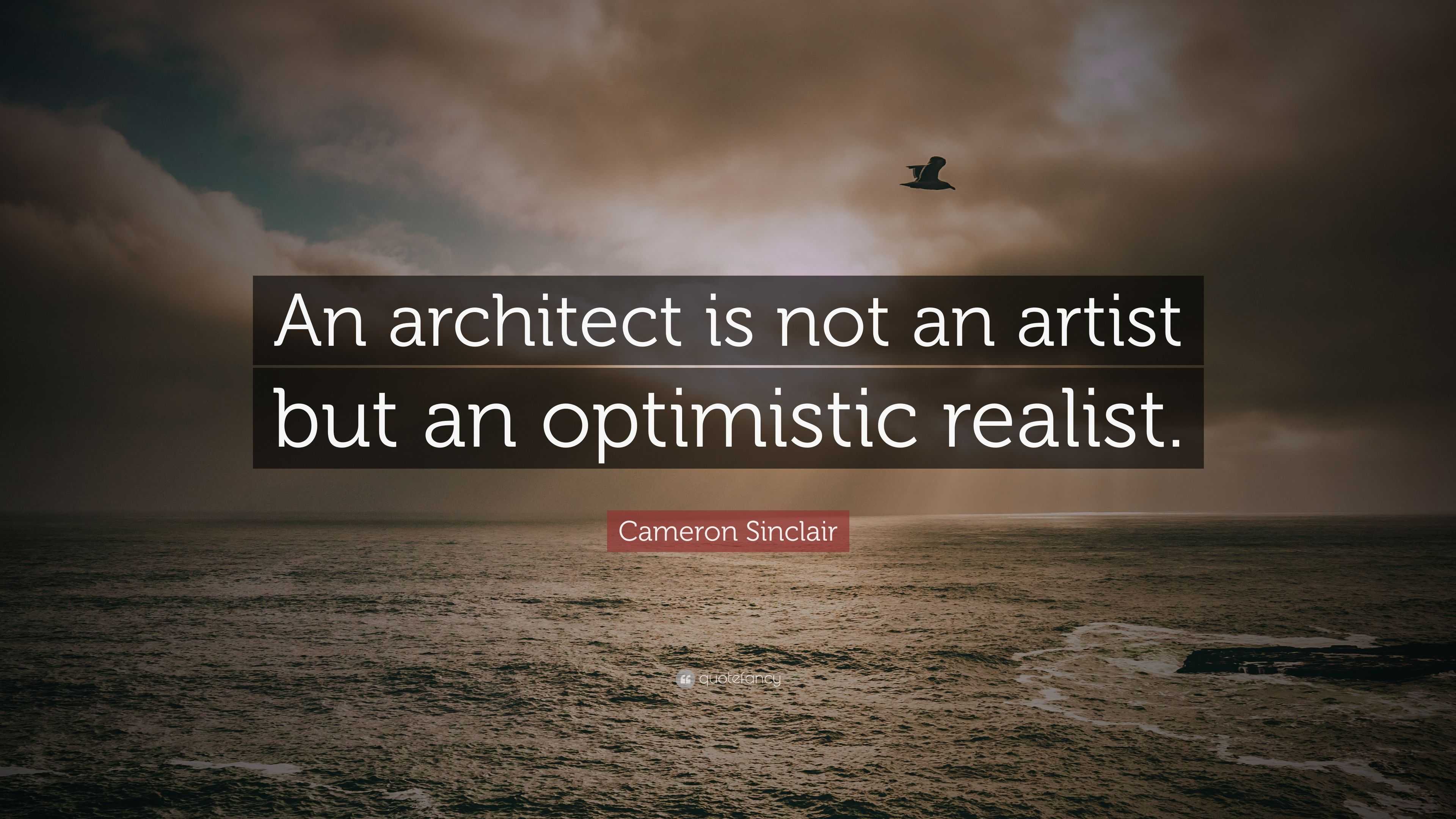 Cameron Sinclair Quote: “An architect is not an artist but an ...