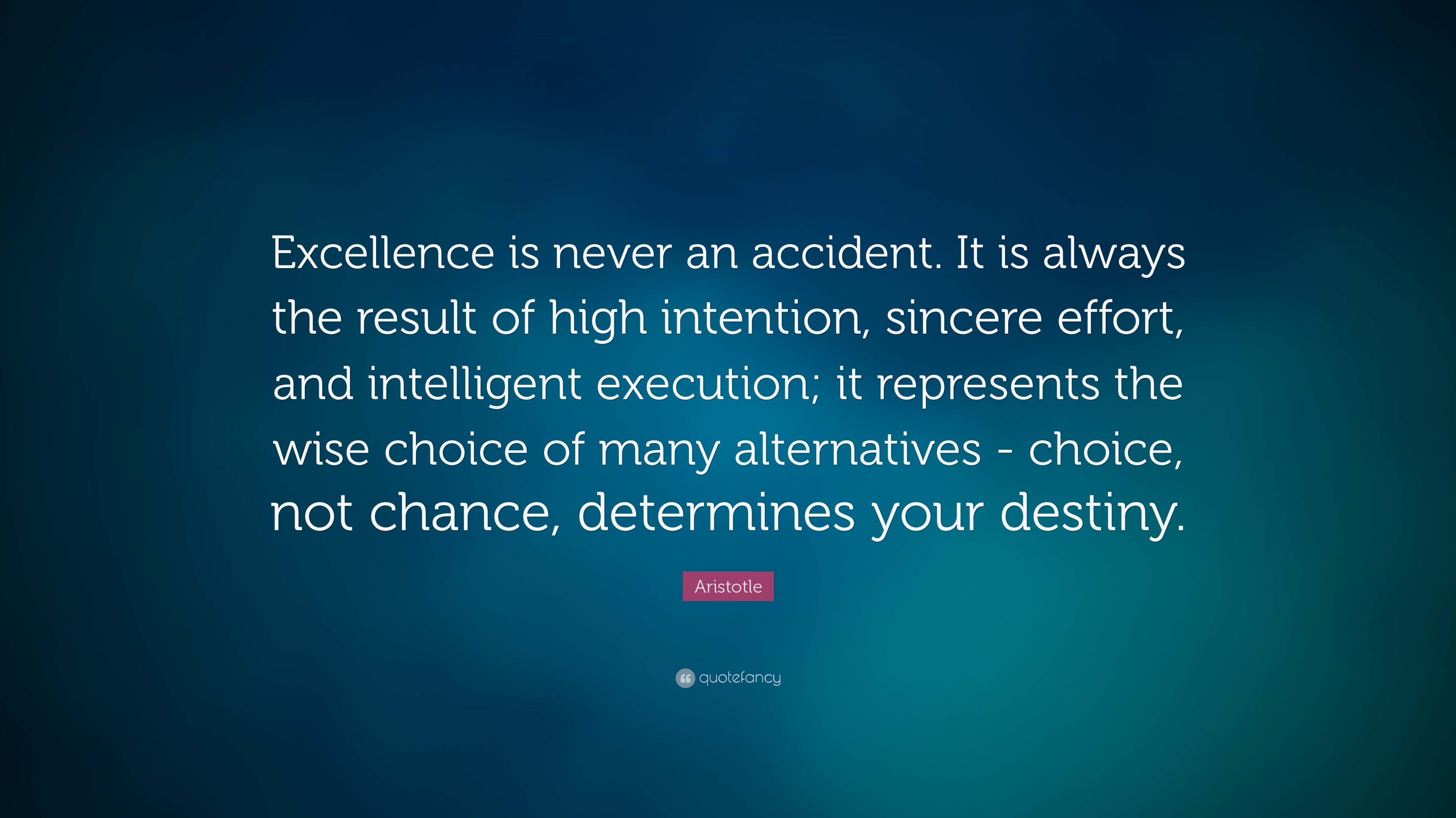 Aristotle Quote: “Excellence is never an accident. It is always the ...