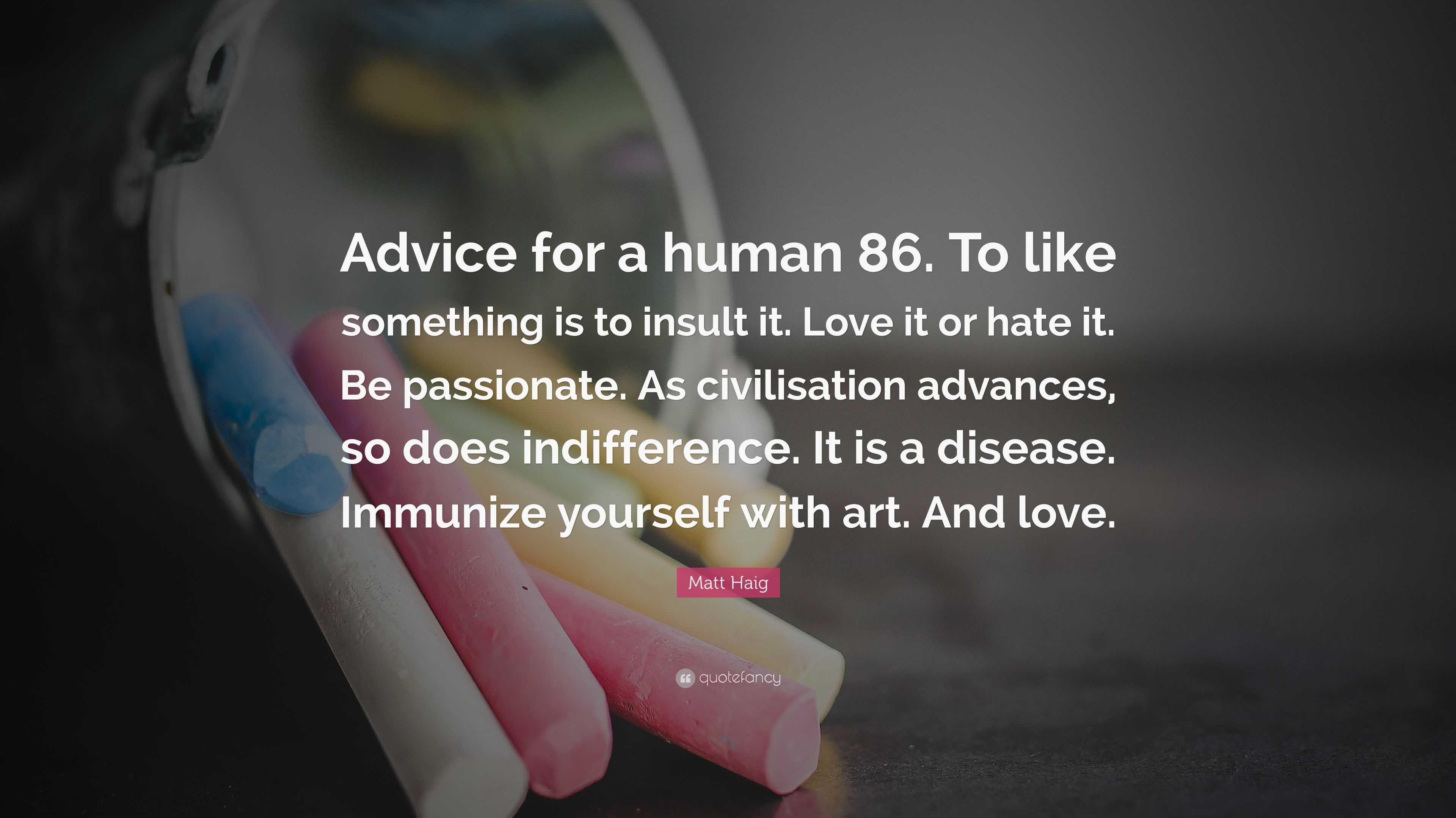 Matt Haig Quote “Advice for a human 86 To like something is to