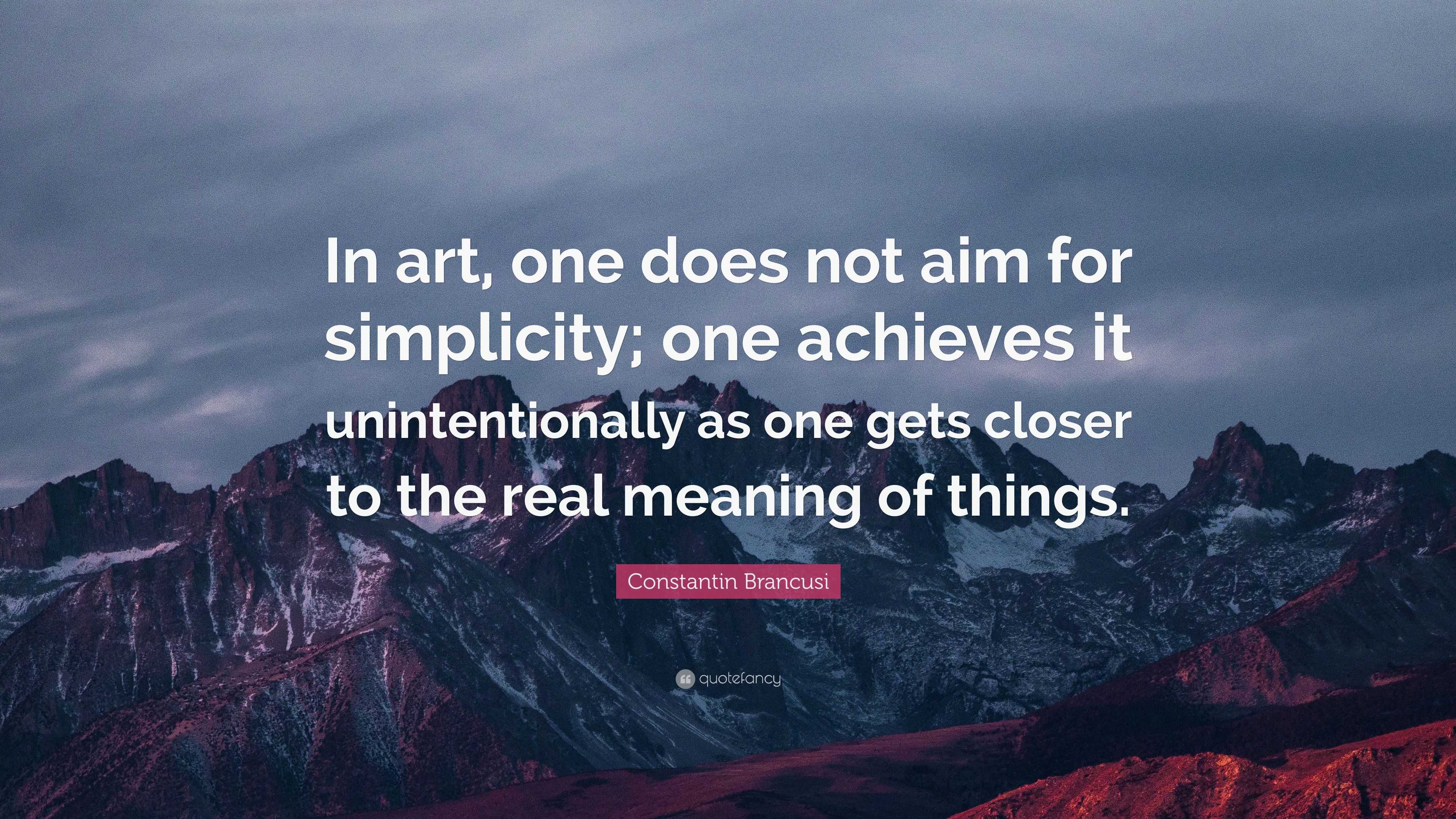 Constantin Brancusi Quote: “In art, one does not aim for simplicity ...