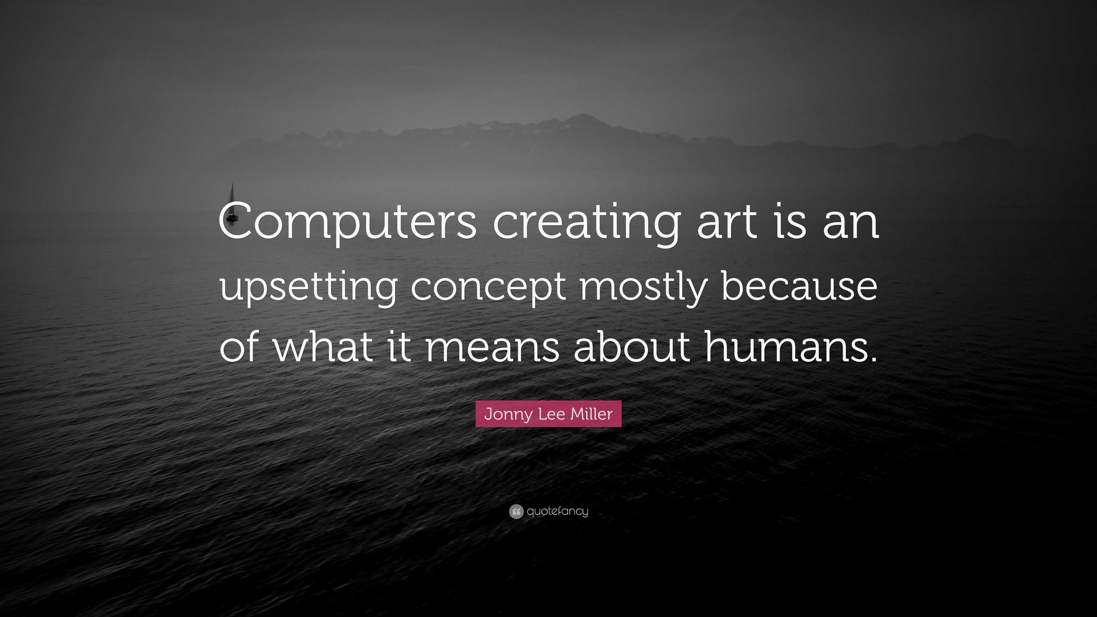 Jonny Lee Miller Quote: “Computers creating art is an upsetting concept ...