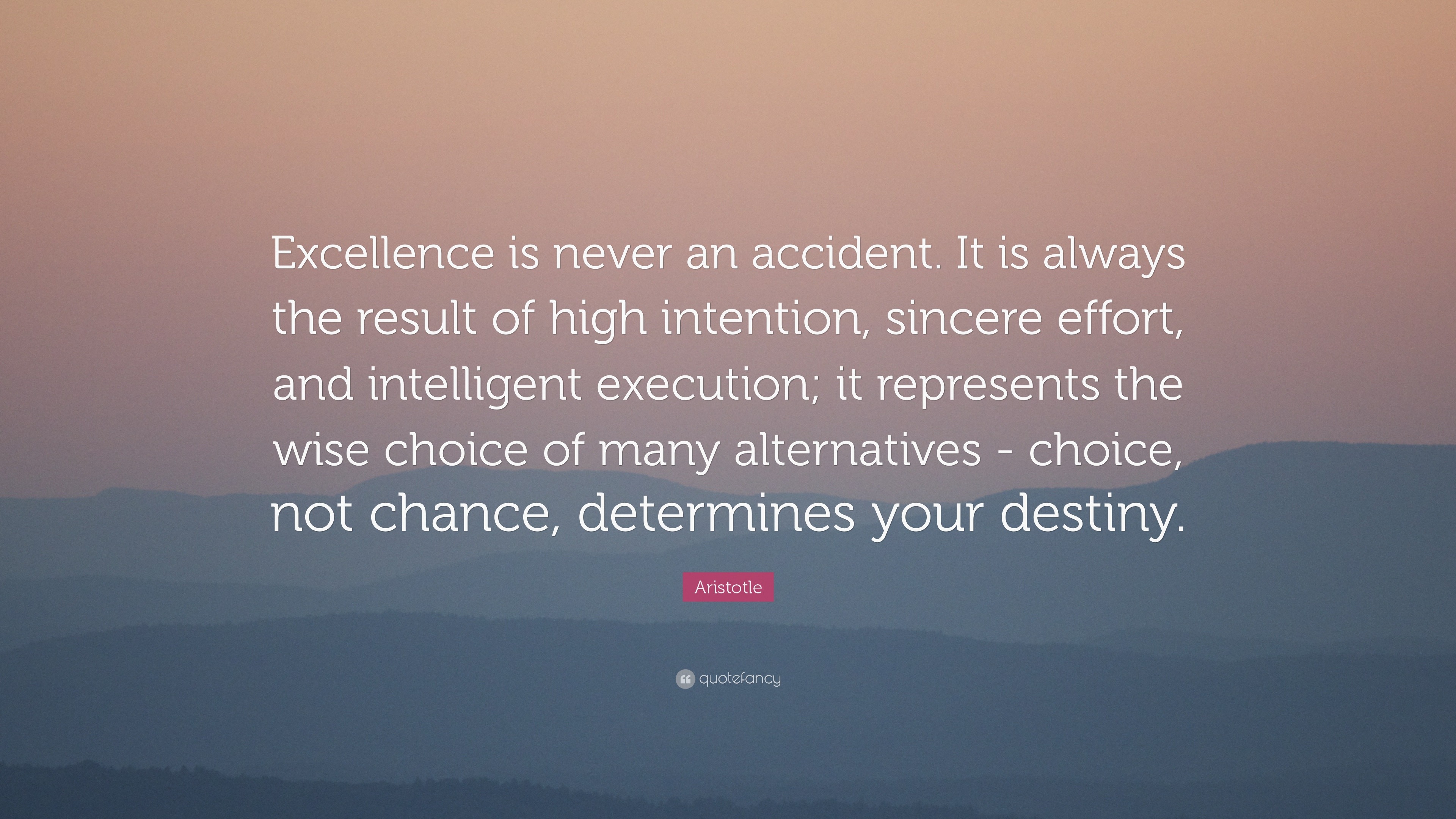 Aristotle Quote: “Excellence is never an accident. It is always the ...