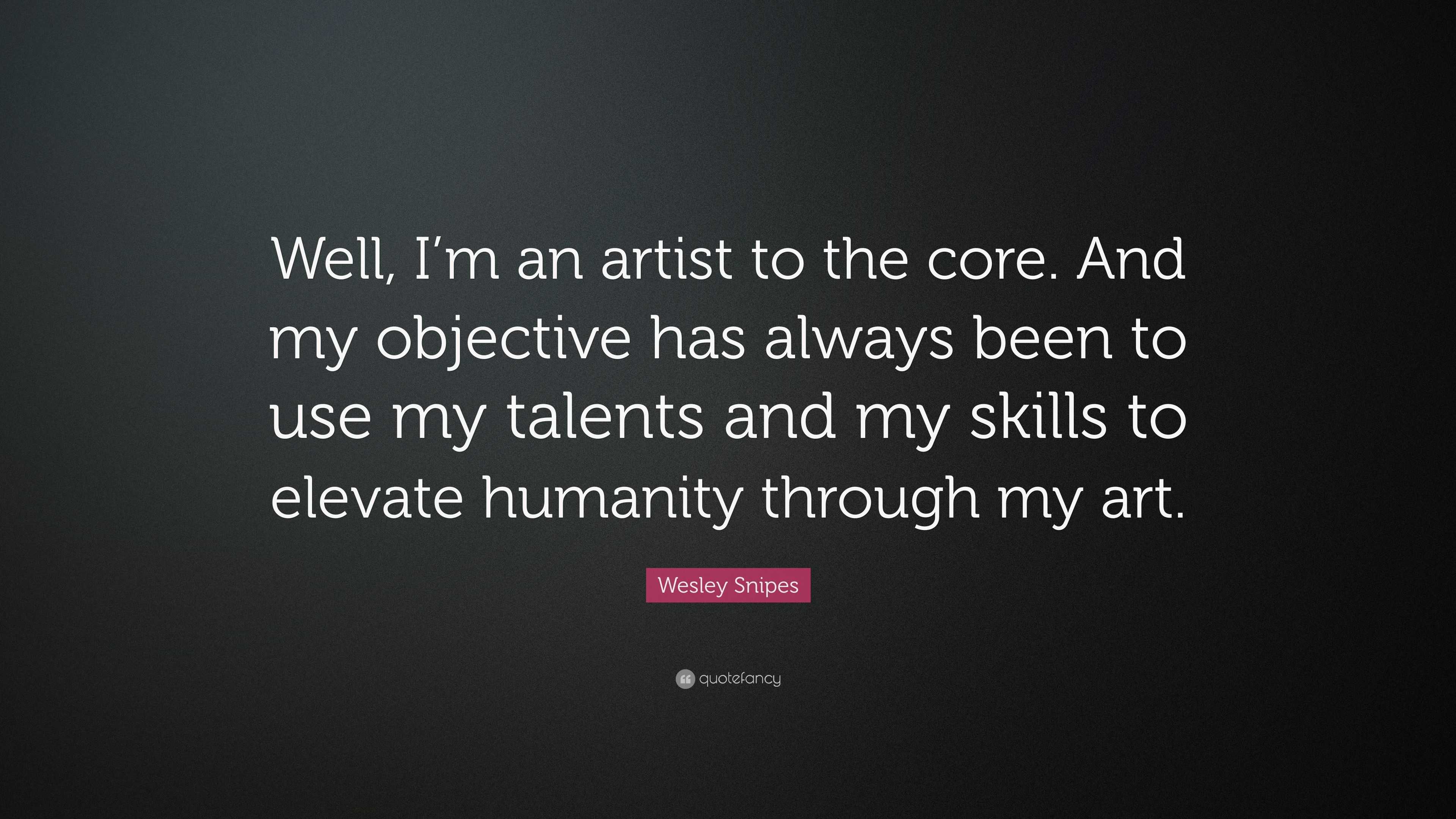 Wesley Snipes Quote: “well, I’m An Artist To The Core. And My Objective 