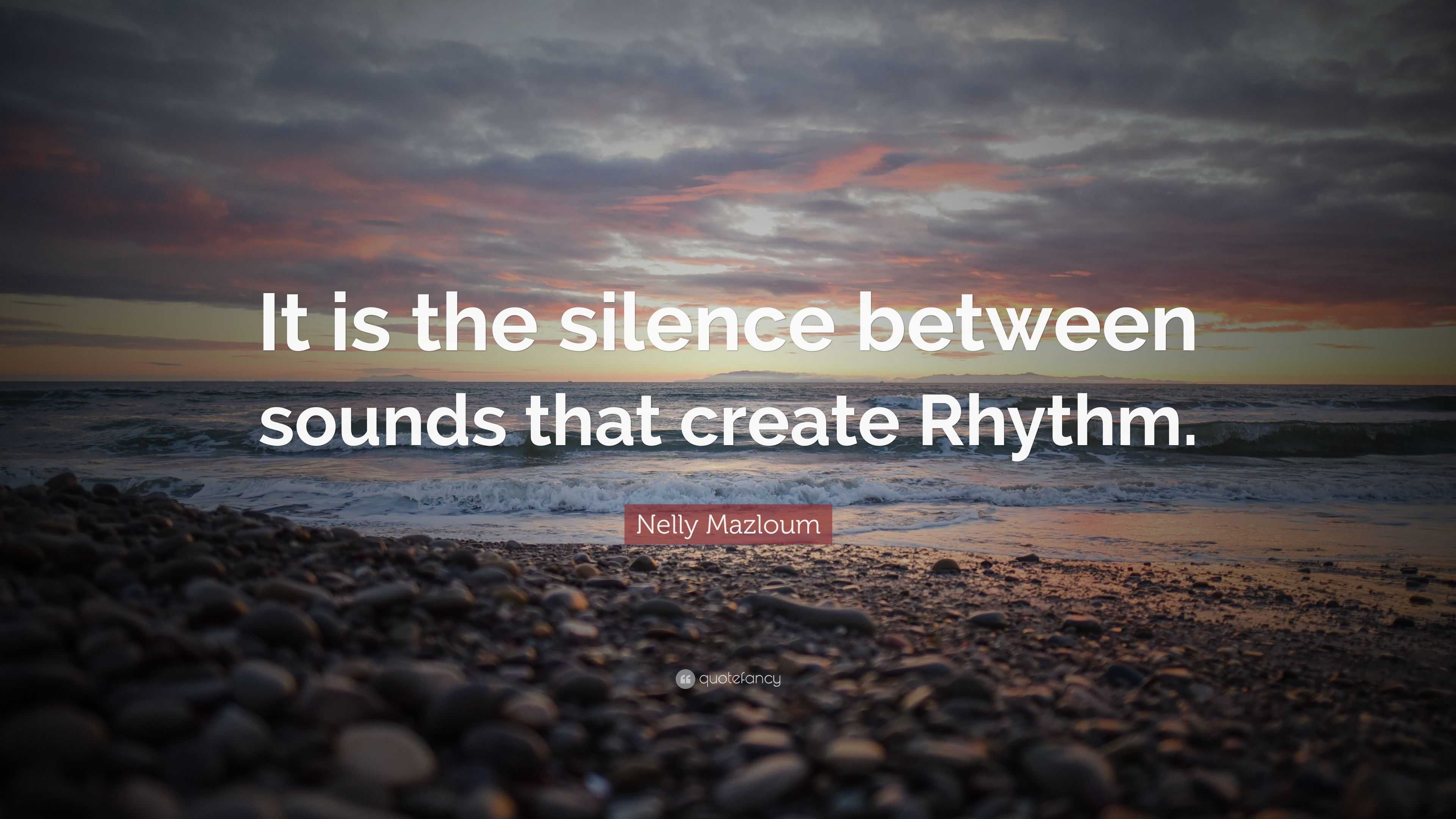 Nelly Mazloum Quote: “It is the silence between sounds that create Rhythm.”