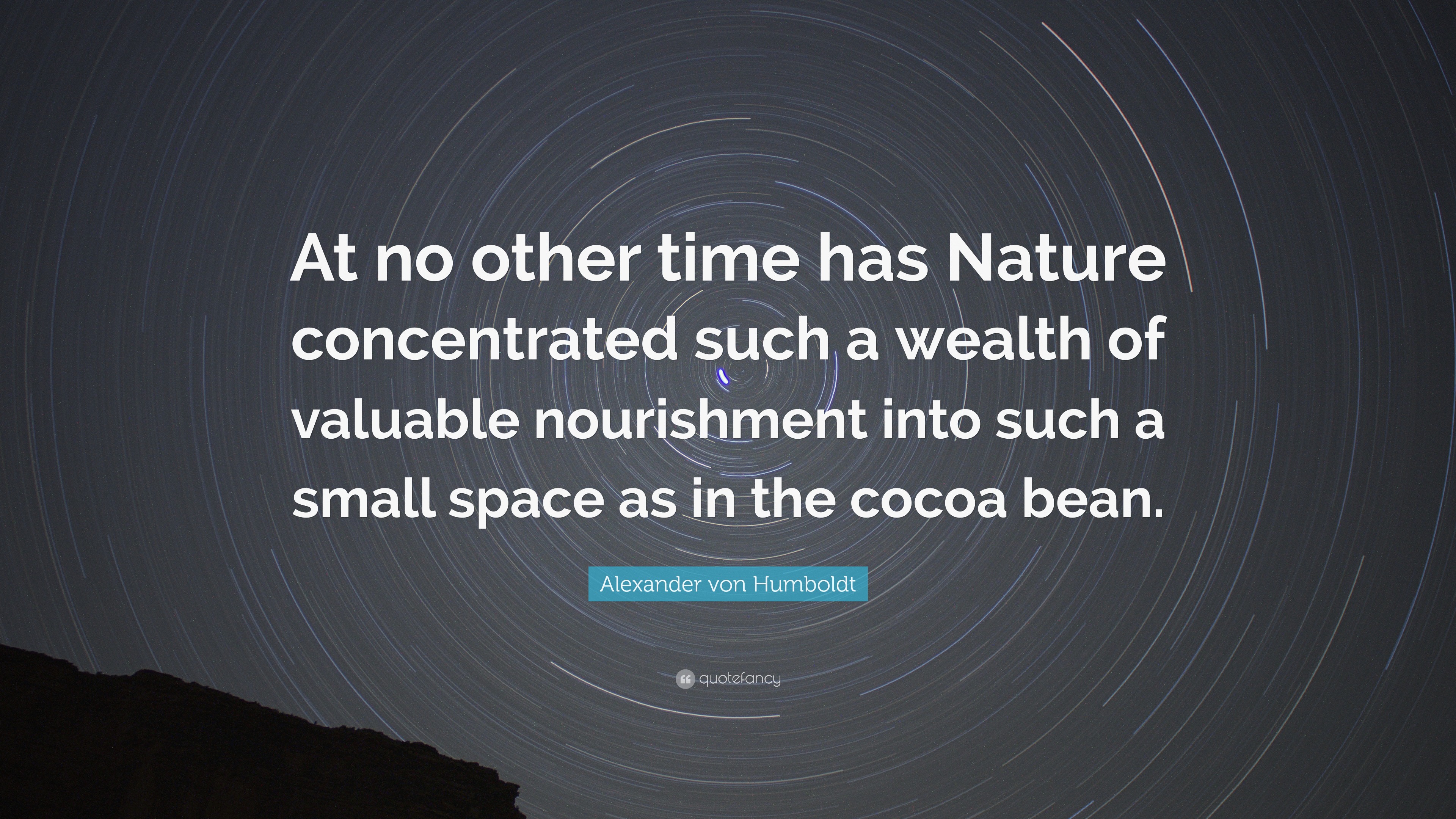 Alexander von Humboldt Quote: “At no other time has Nature concentrated