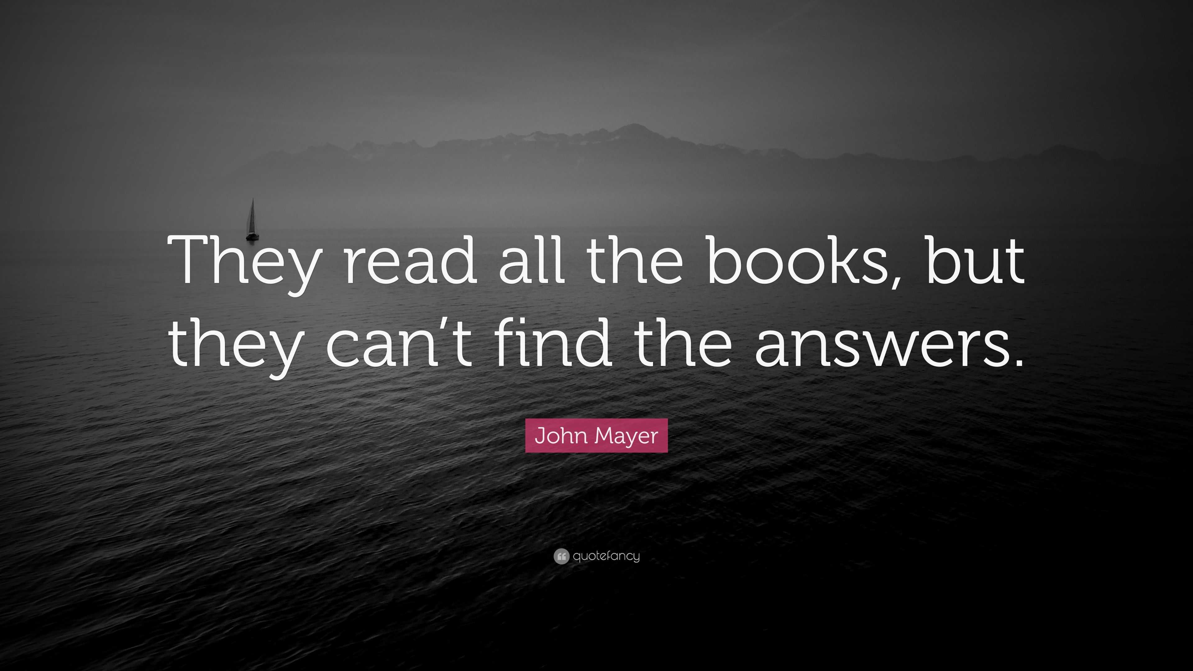 John Mayer Quote: “They read all the books, but they can’t find the ...