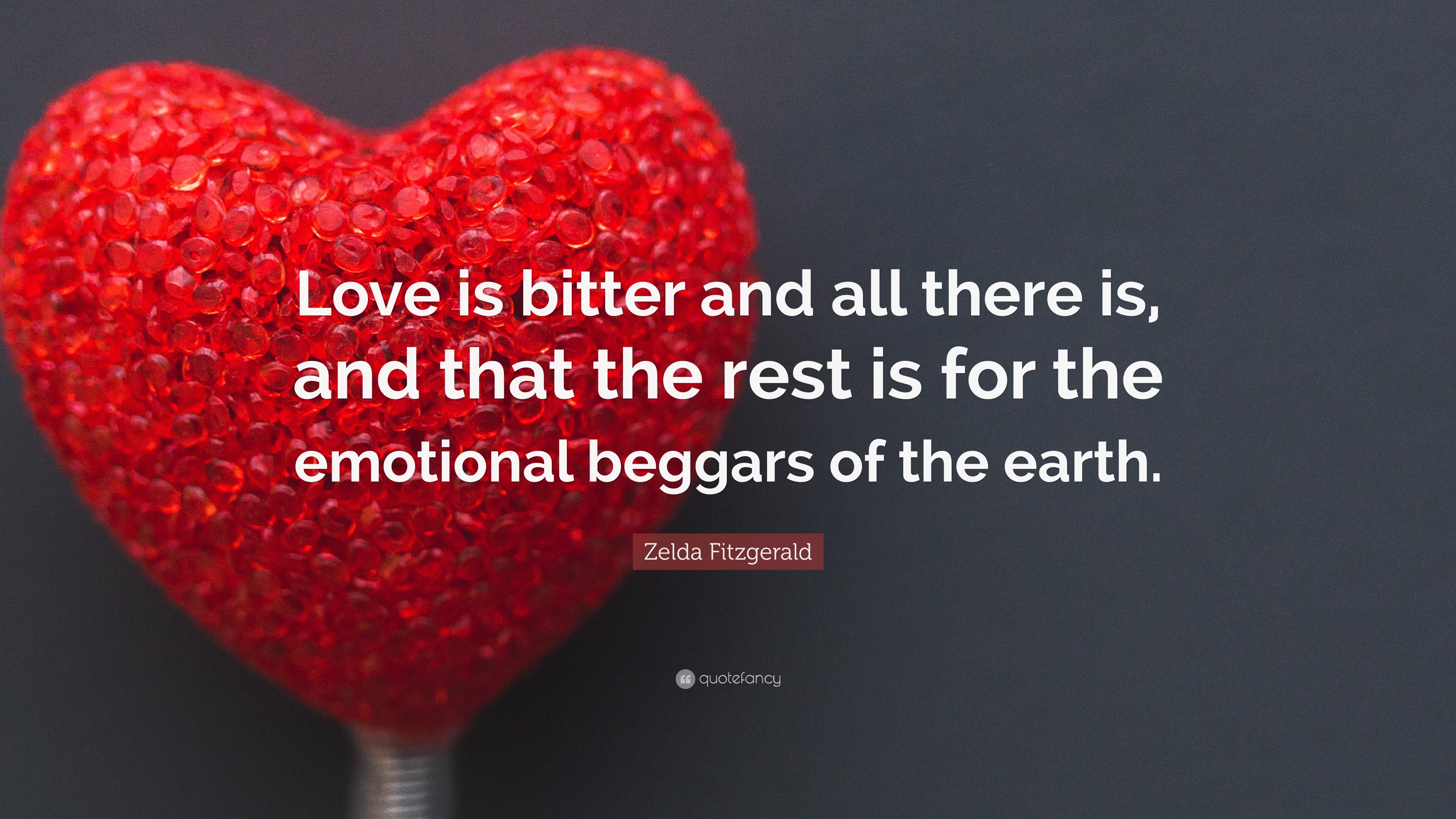 Zelda Fitzgerald Quote: “Love is bitter and all there is, and that the ...