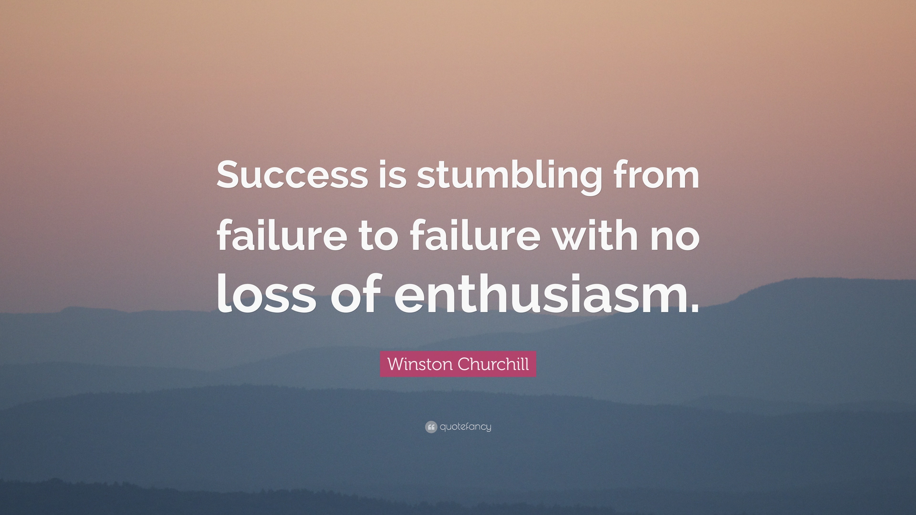 Winston Churchill Quote: “Success is stumbling from failure to failure ...