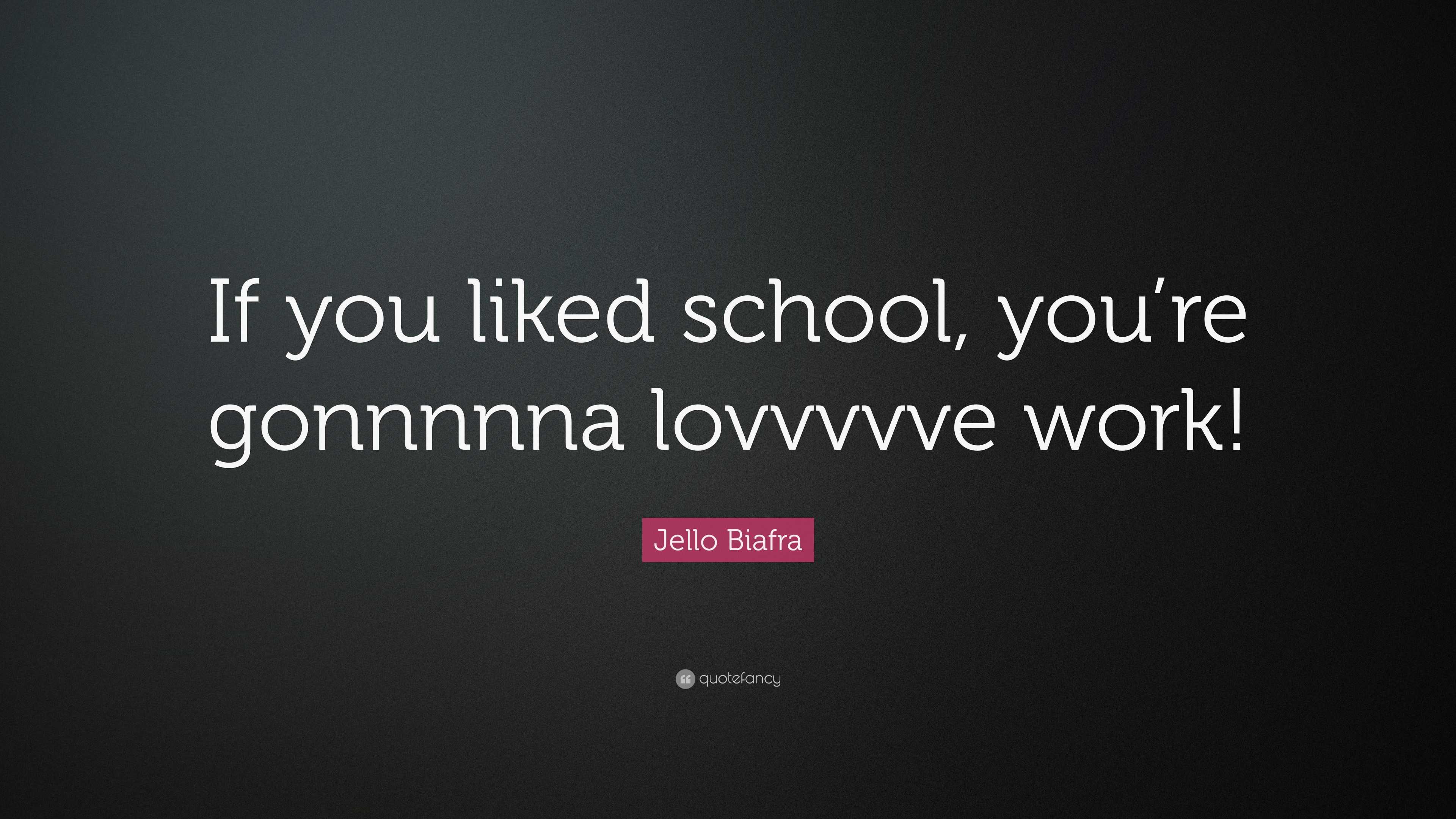 Jello Biafra Quote: “If you liked school, you’re gonnnnna lovvvvve work!”