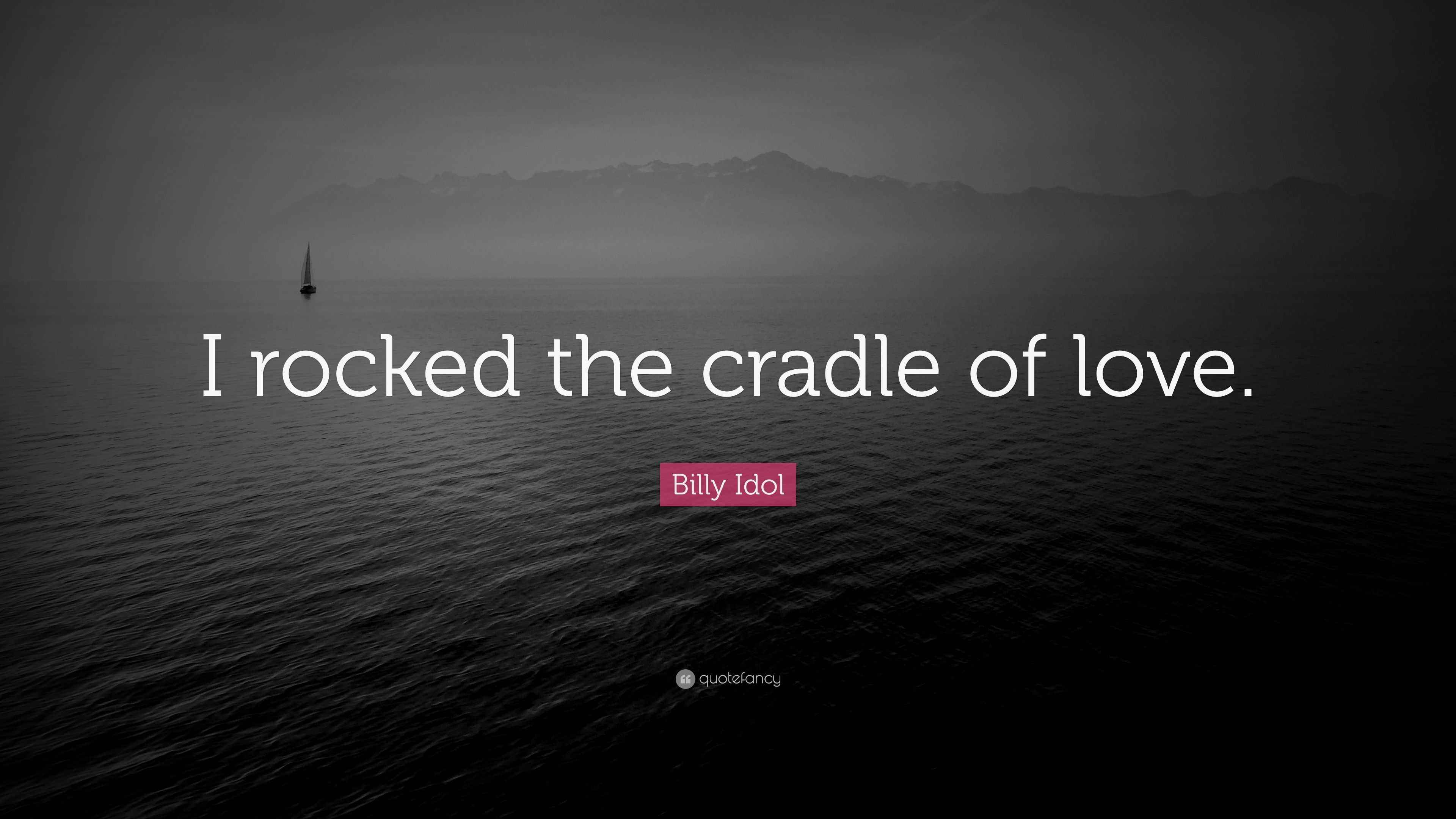 Billy Idol Quote “I rocked the cradle of love.”