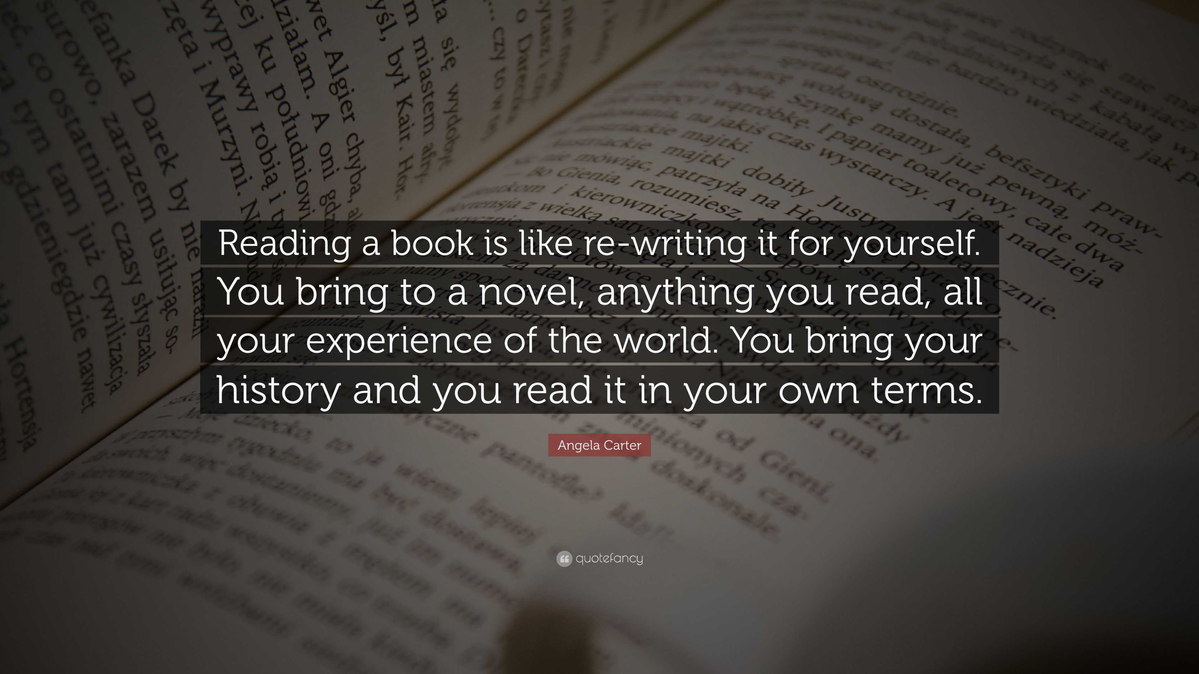 Angela Carter Quote: “Reading a book is like re-writing it for yourself ...