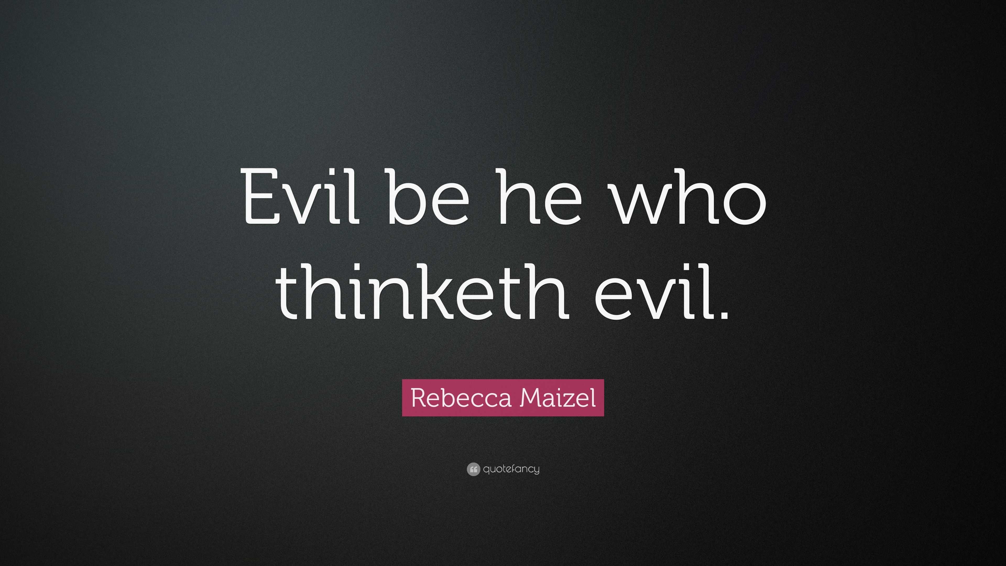 Rebecca Maizel Quote: “Evil be he who thinketh evil.”