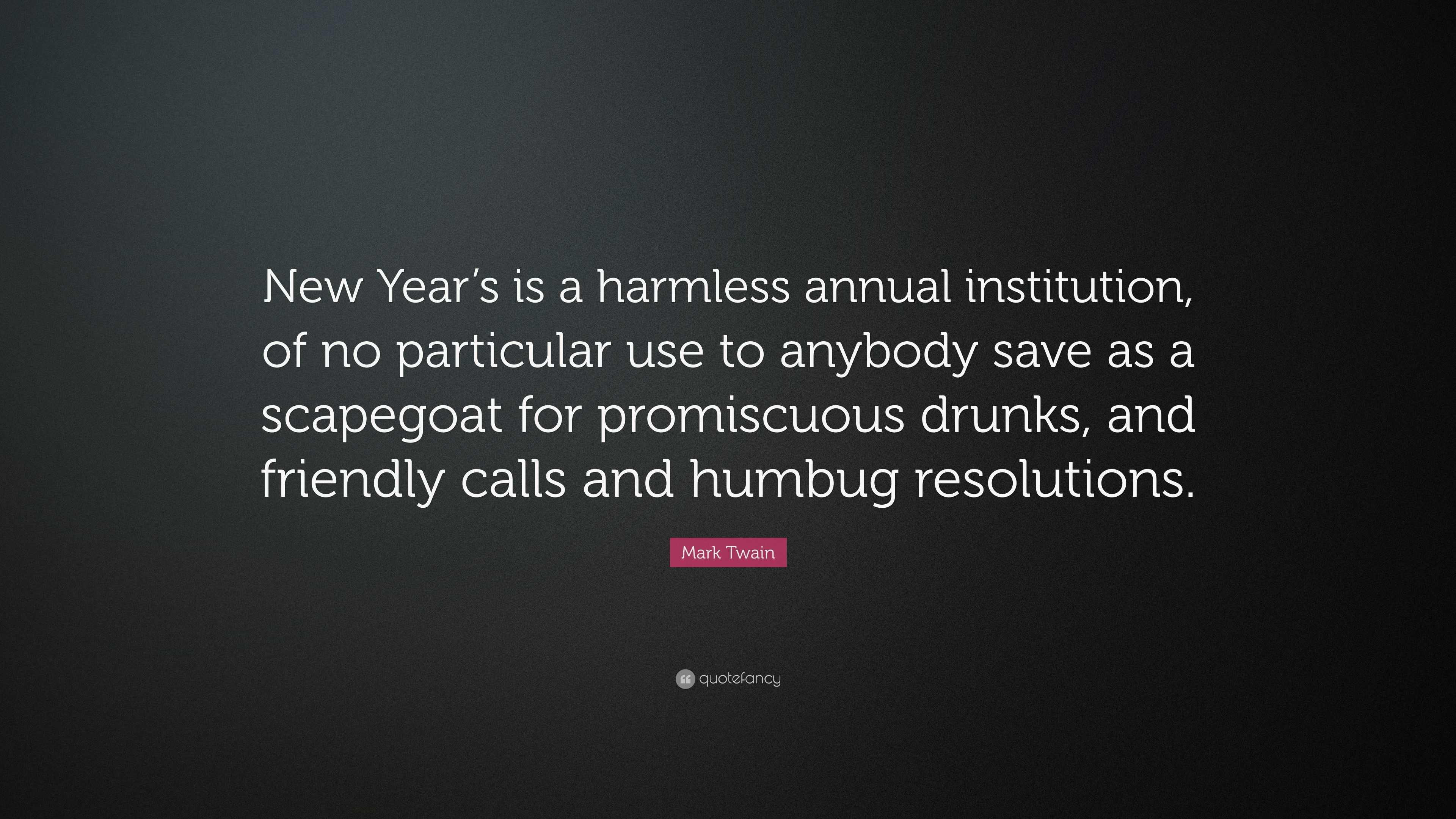 mark twain quote: “new year's is a harmless annual institution, of