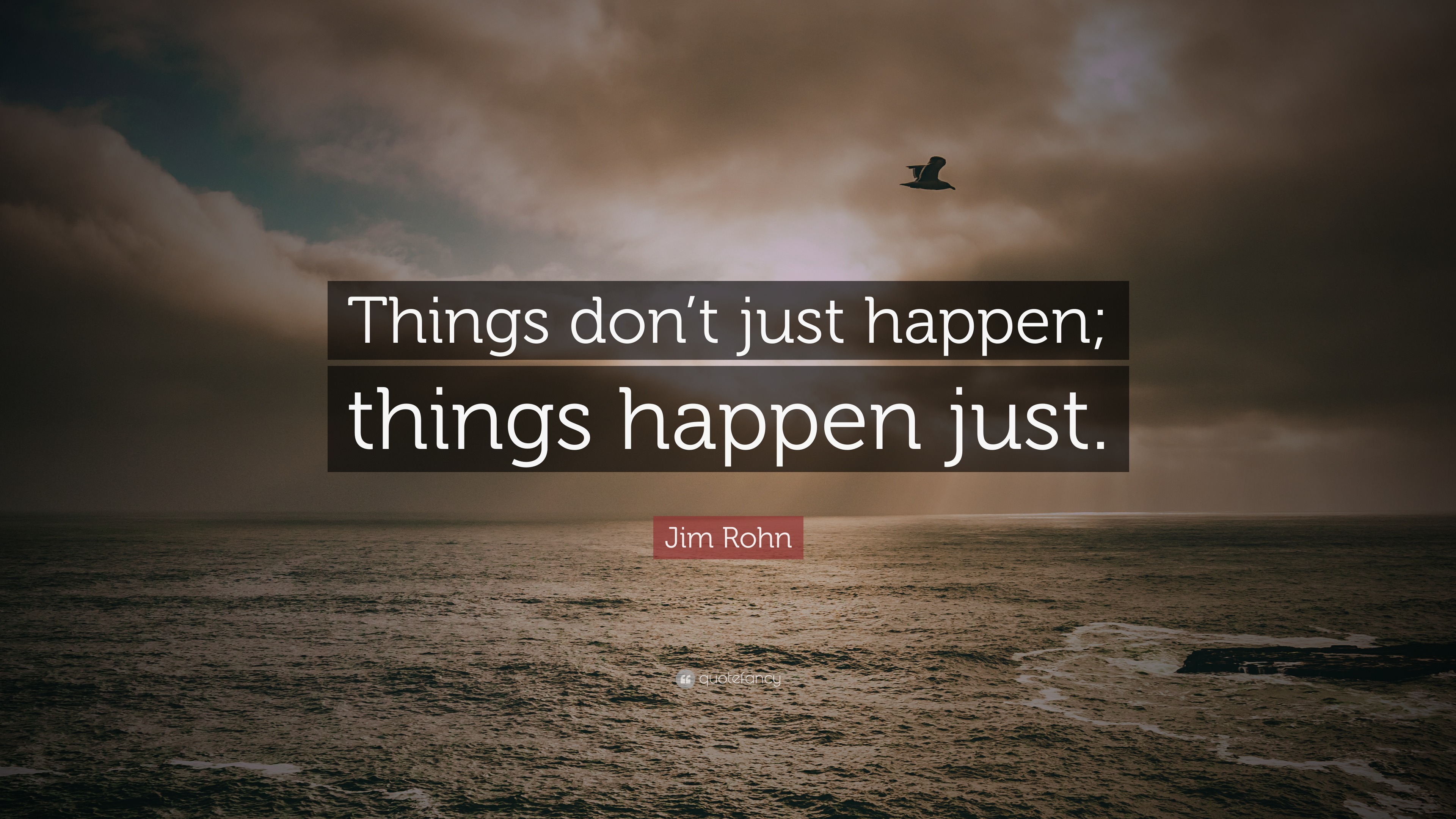 Jim Rohn Quote: “Things don’t just happen; things happen just.”