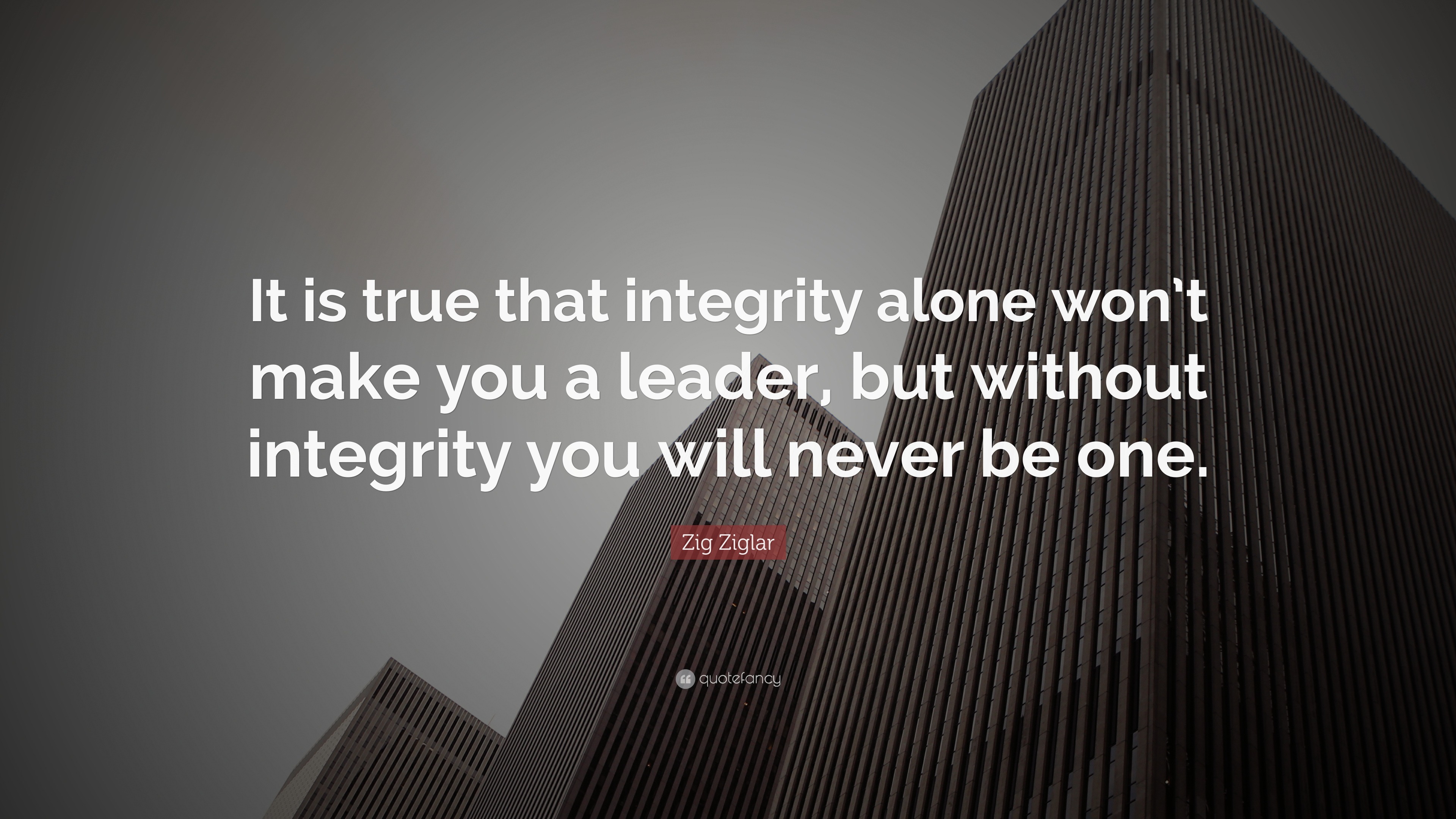 Zig Ziglar Quote: “It is true that integrity alone won’t make you a ...