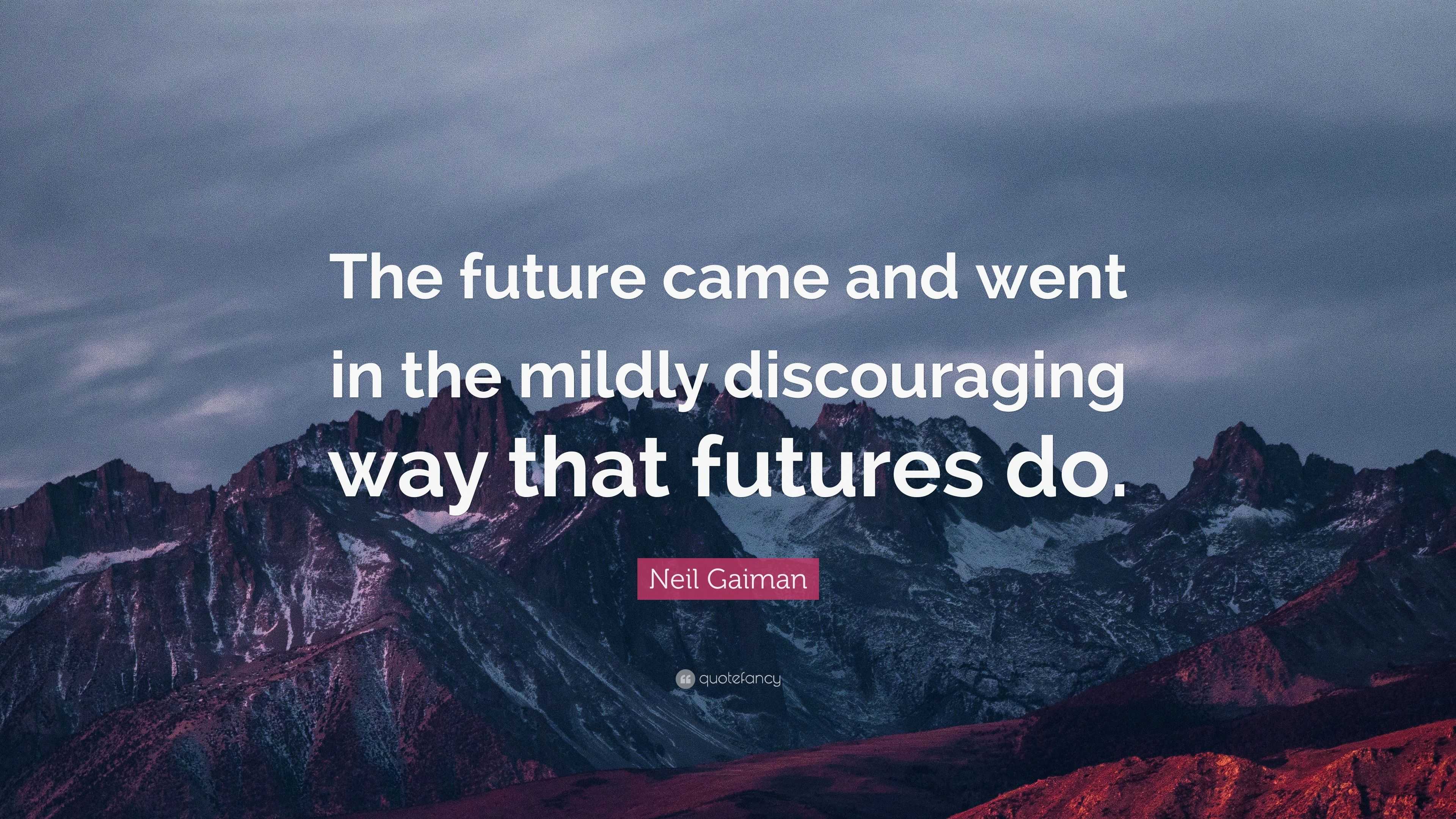 Neil Gaiman Quote: “The future came and went in the mildly discouraging ...