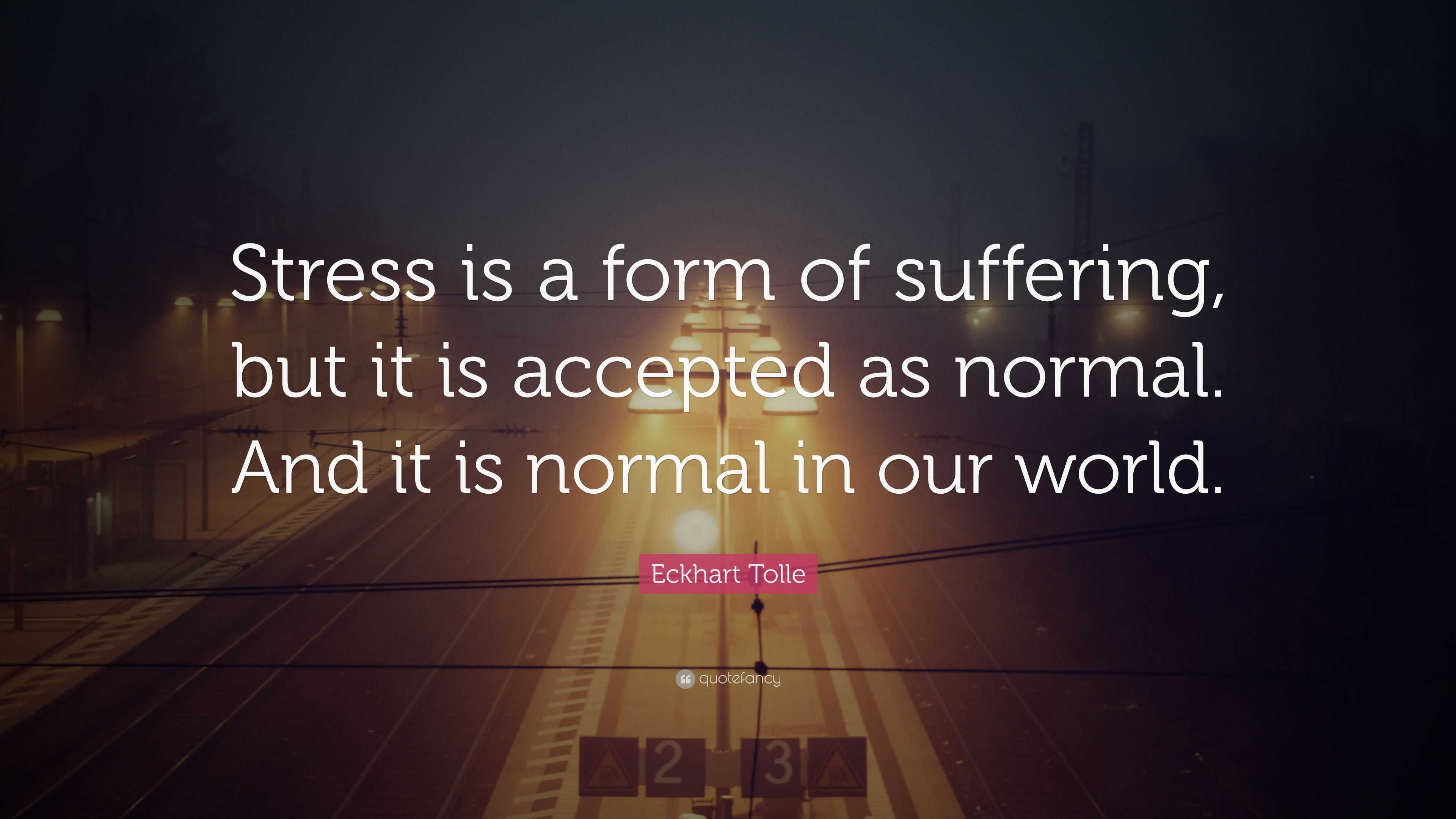 Eckhart Tolle Quote: “Stress is a form of suffering, but it is accepted ...