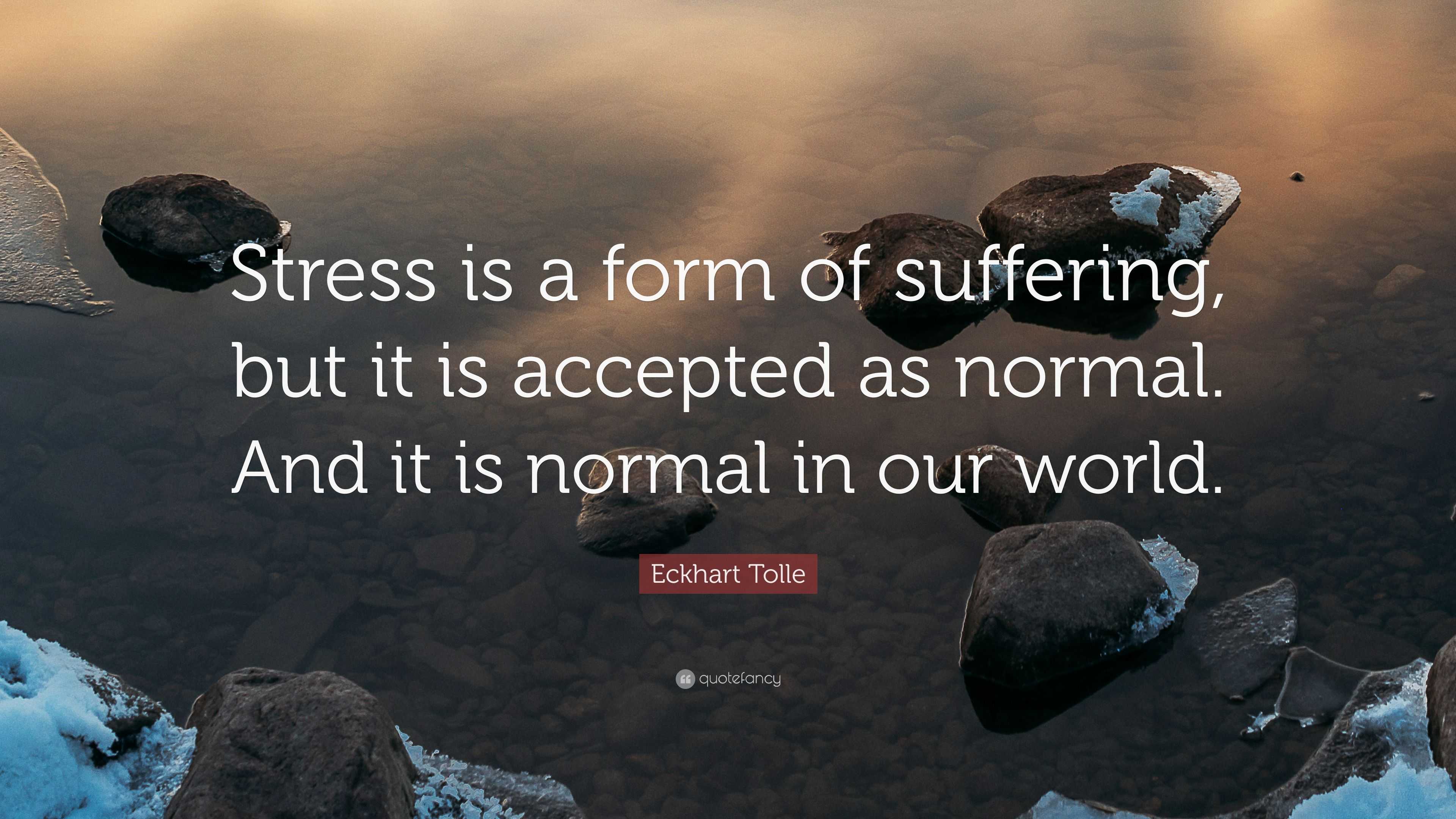 Eckhart Tolle Quote: “Stress is a form of suffering, but it is accepted ...