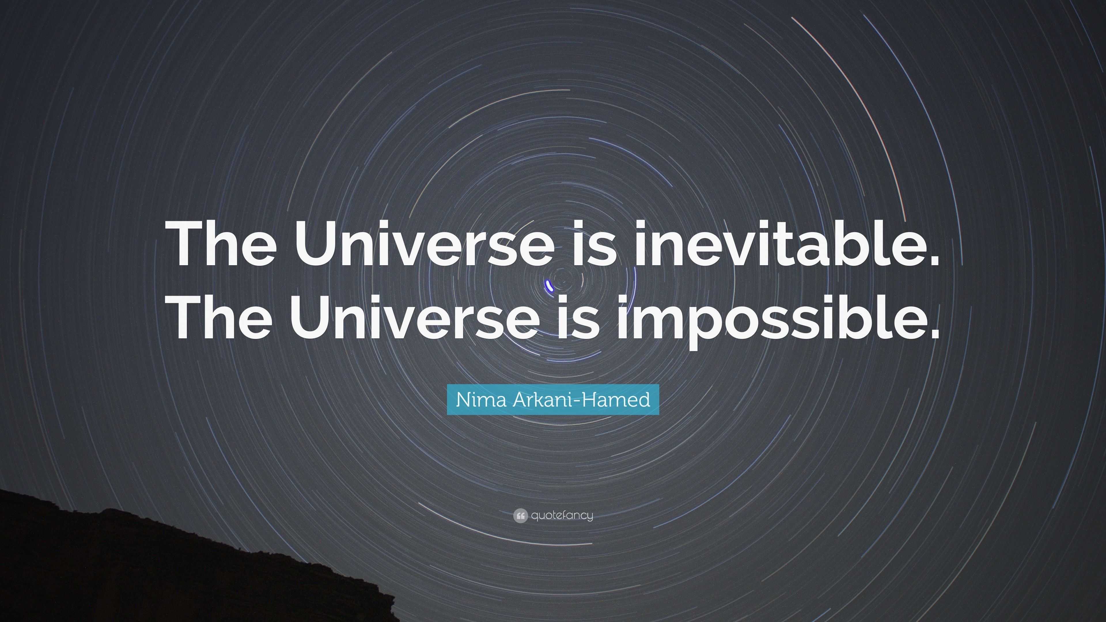 Nima Arkani-Hamed Quote: “The Universe is inevitable. The Universe is ...