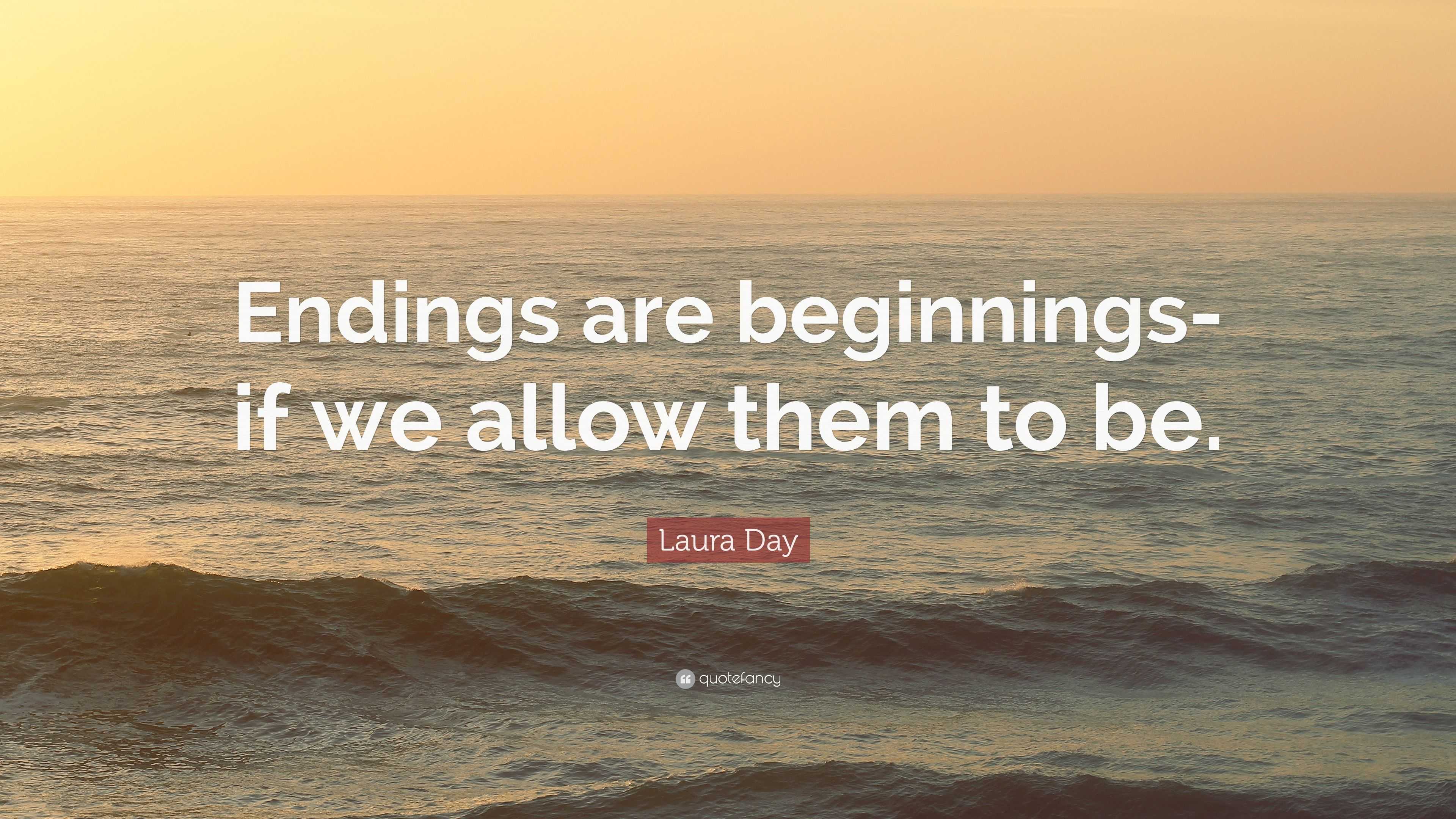 Laura Day Quote: “Endings are beginnings-if we allow them to be.”