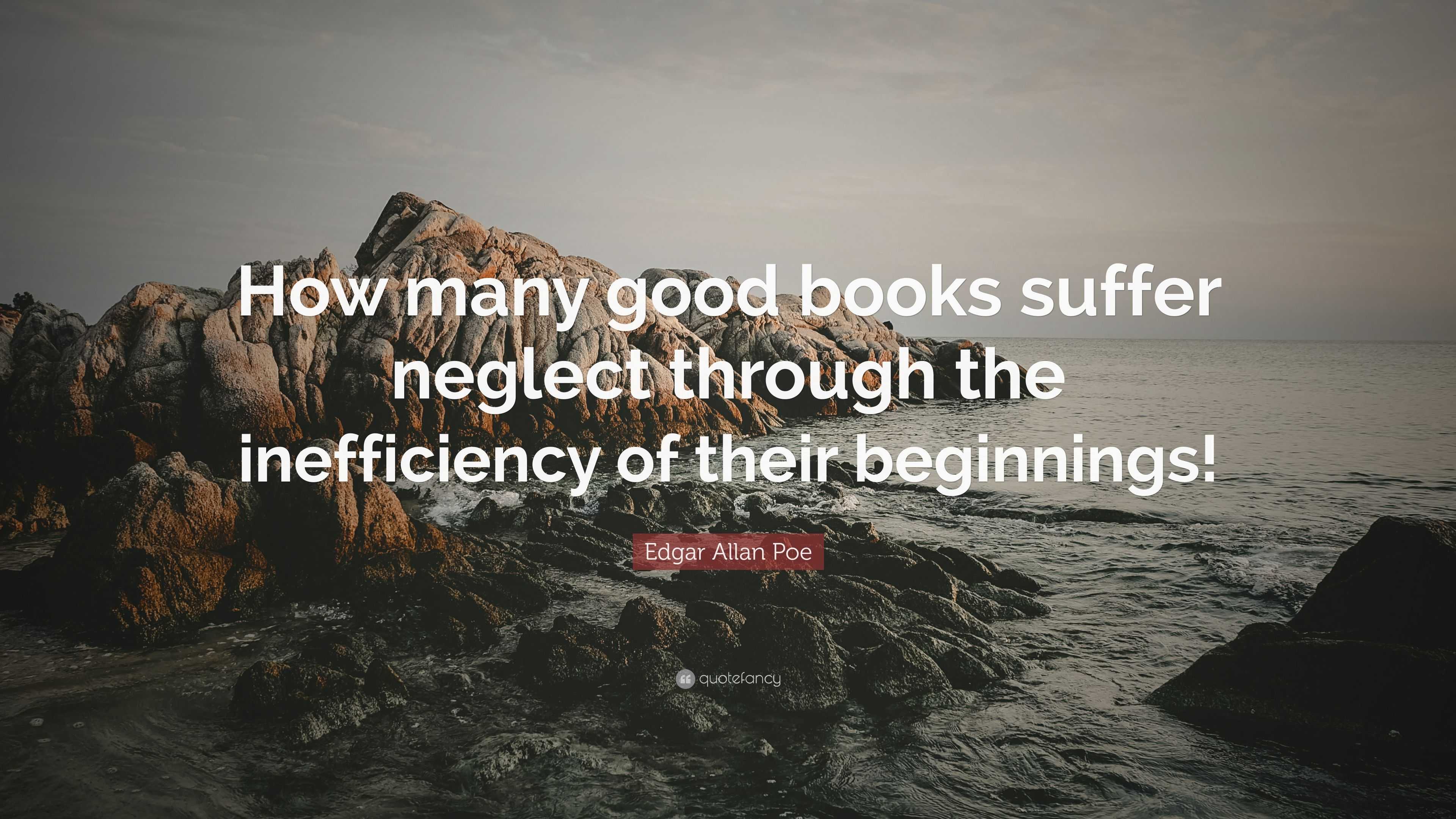 Edgar Allan Poe Quote: “How many good books suffer neglect through the ...