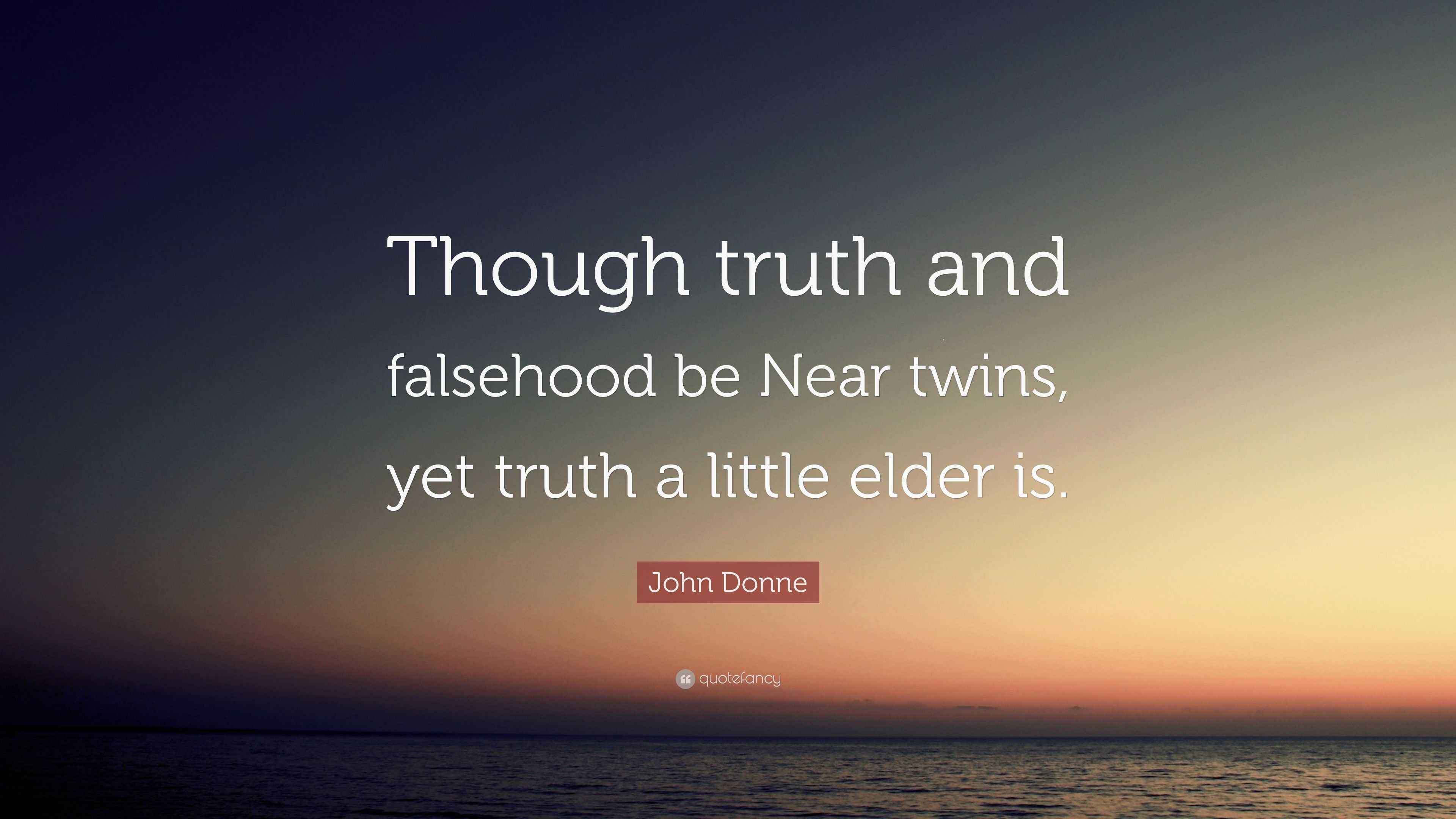 John Donne Quote “Though truth and falsehood be Near twins, yet truth