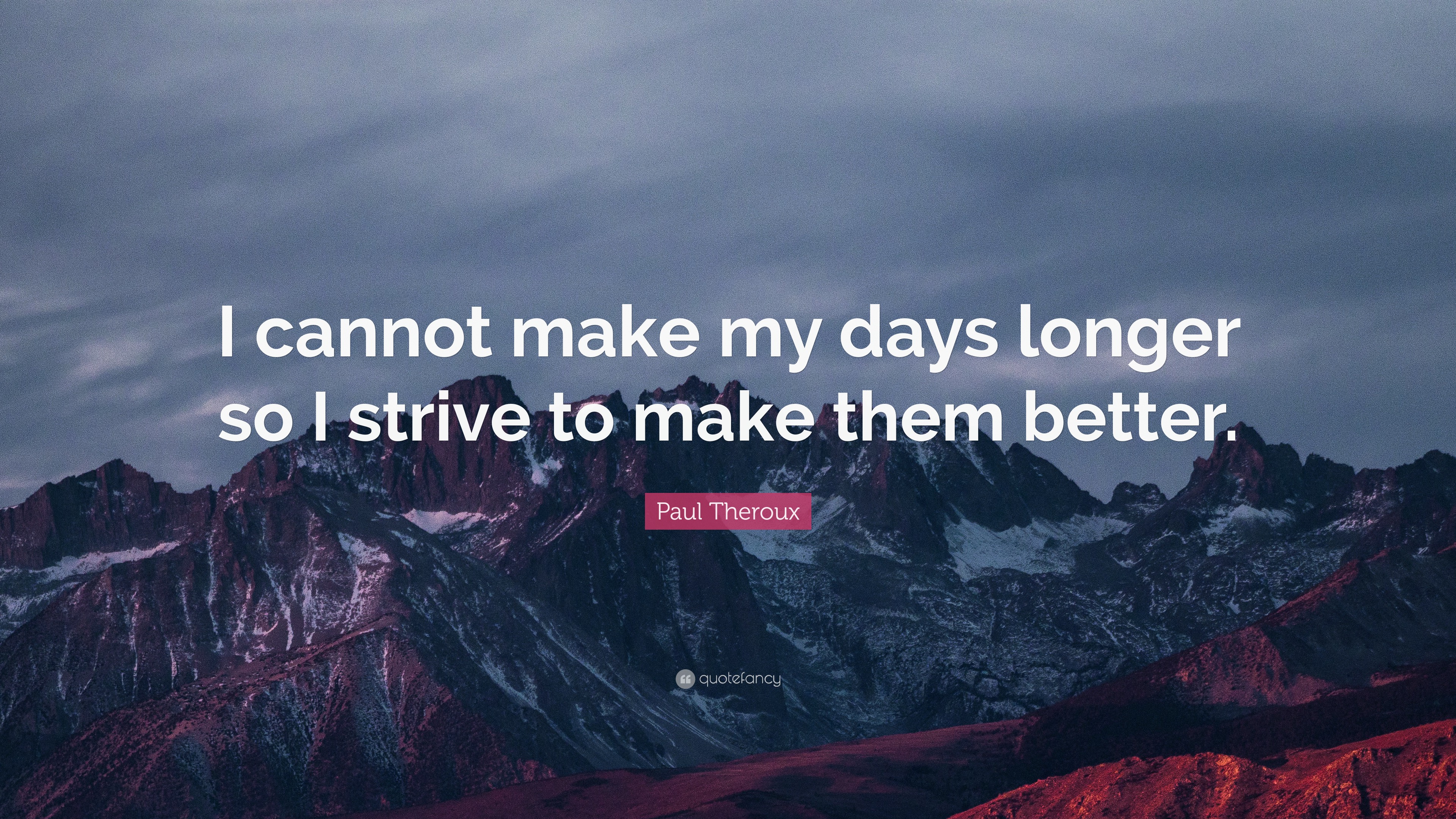 Paul Theroux Quote: “I cannot make my days longer so I strive to make ...